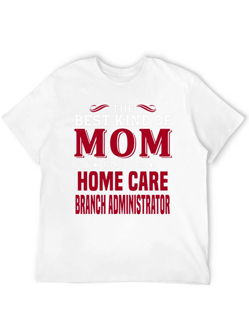 Best Mom Raises Home Care Branch Administrator T-Shirt