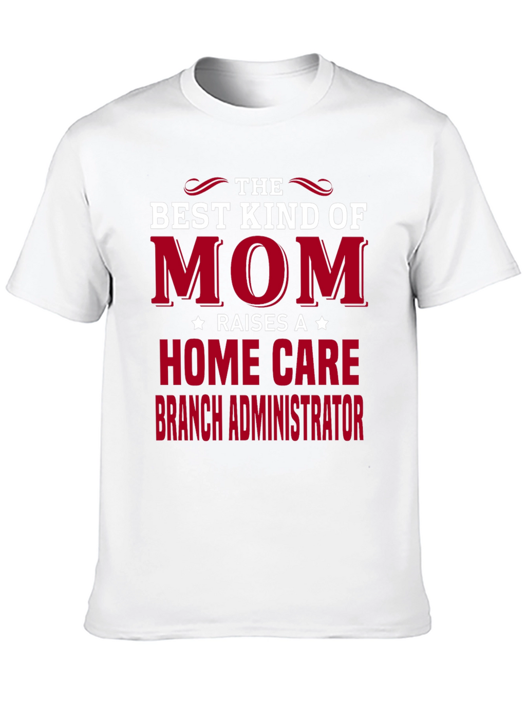 Best Mom Raises Home Care Branch Administrator T-Shirt