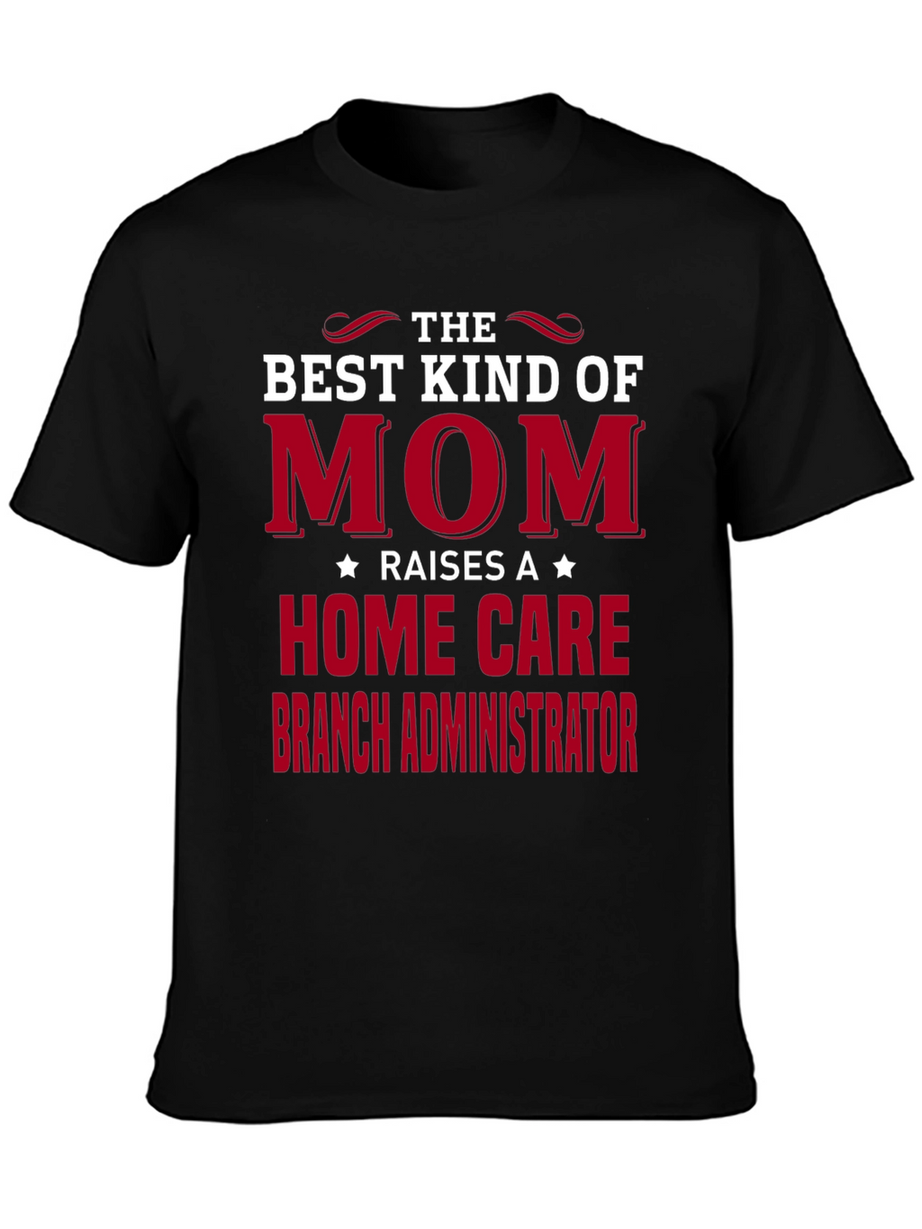 Best Mom Raises Home Care Branch Administrator T-Shirt