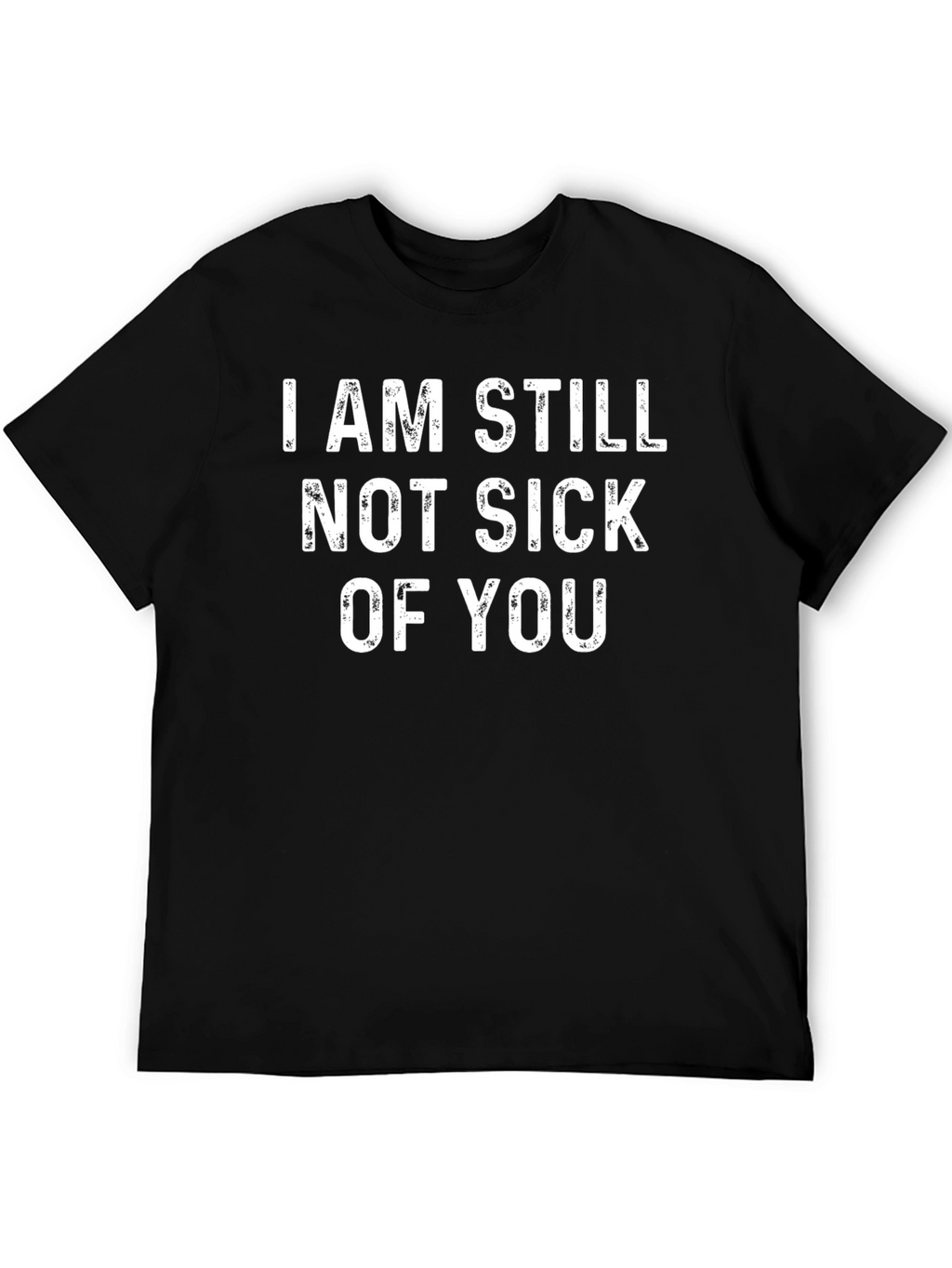 Funny Not Sick Of You Black Graphic Tee