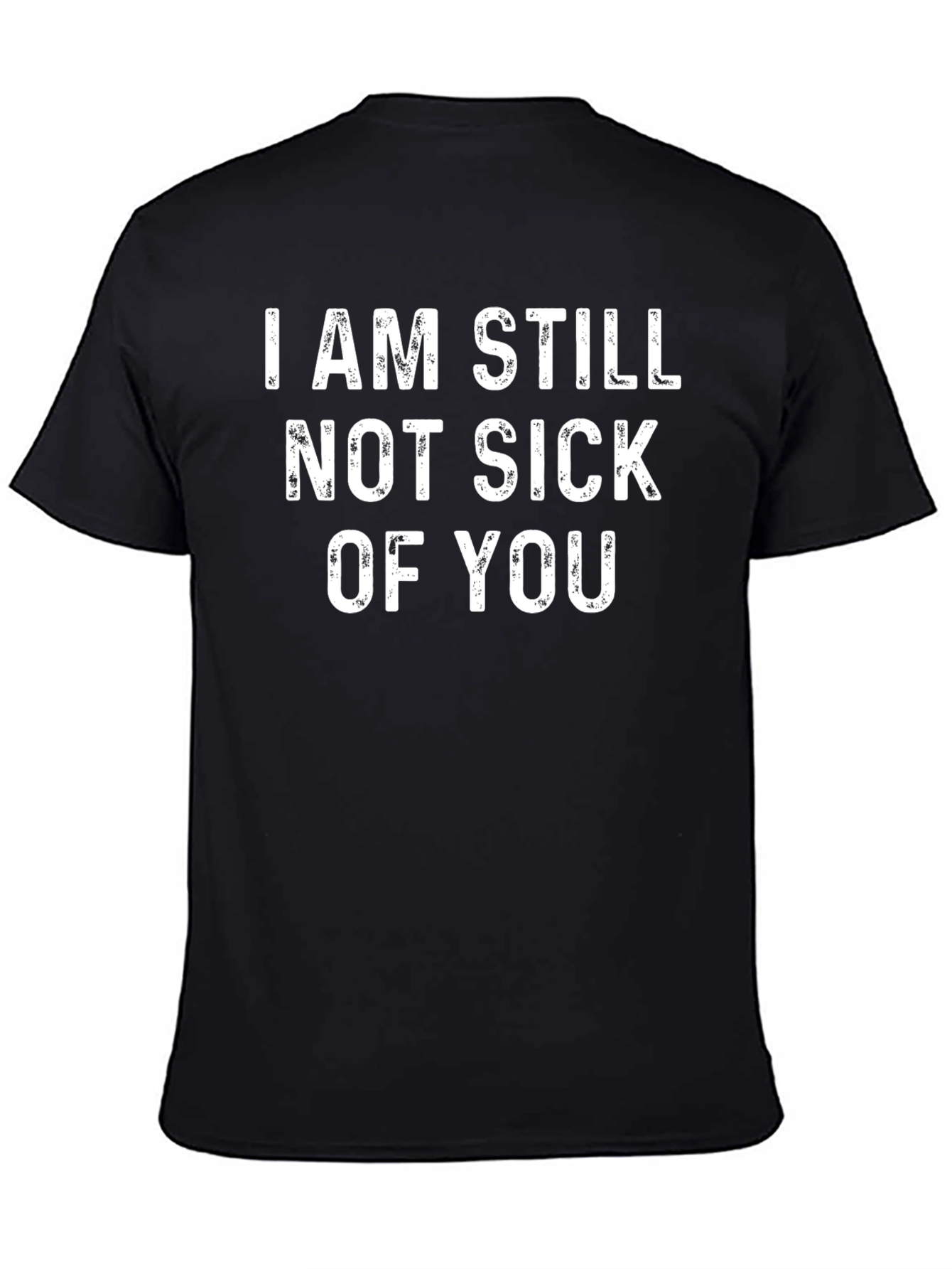 Funny Not Sick Of You Black Graphic Tee