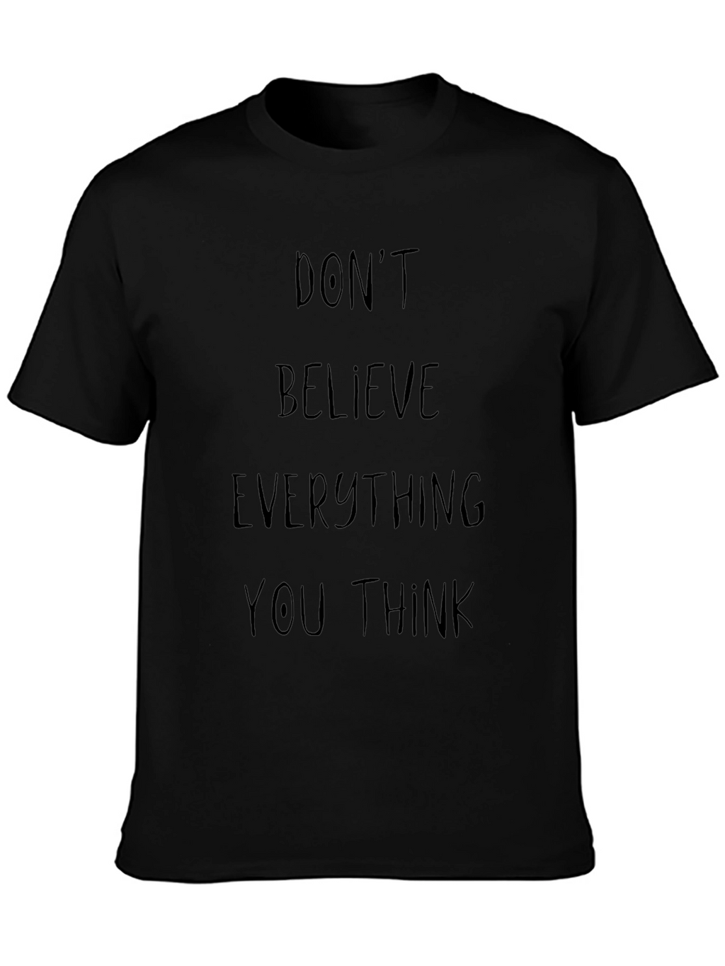 Dont Believe Everything You Think Graphic Tee