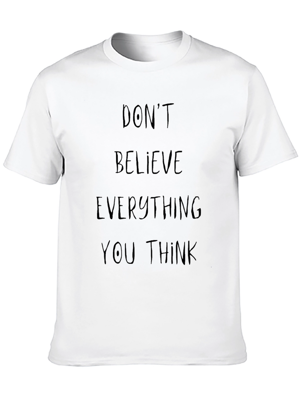 Dont Believe Everything You Think Graphic Tee
