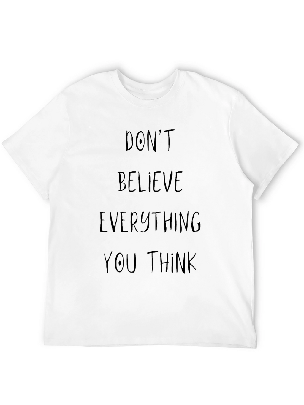 Dont Believe Everything You Think Graphic Tee