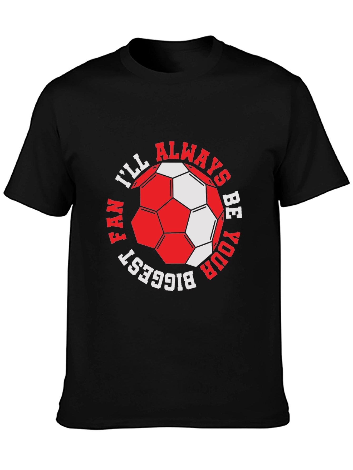 Soccer Fan T-Shirt - Ill Always Be Your Biggest Fan