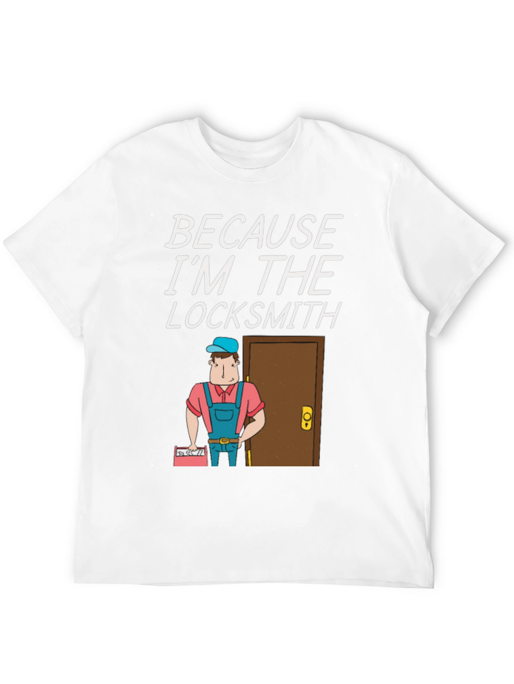 Locksmith T-Shirt - Because Im the Locksmith