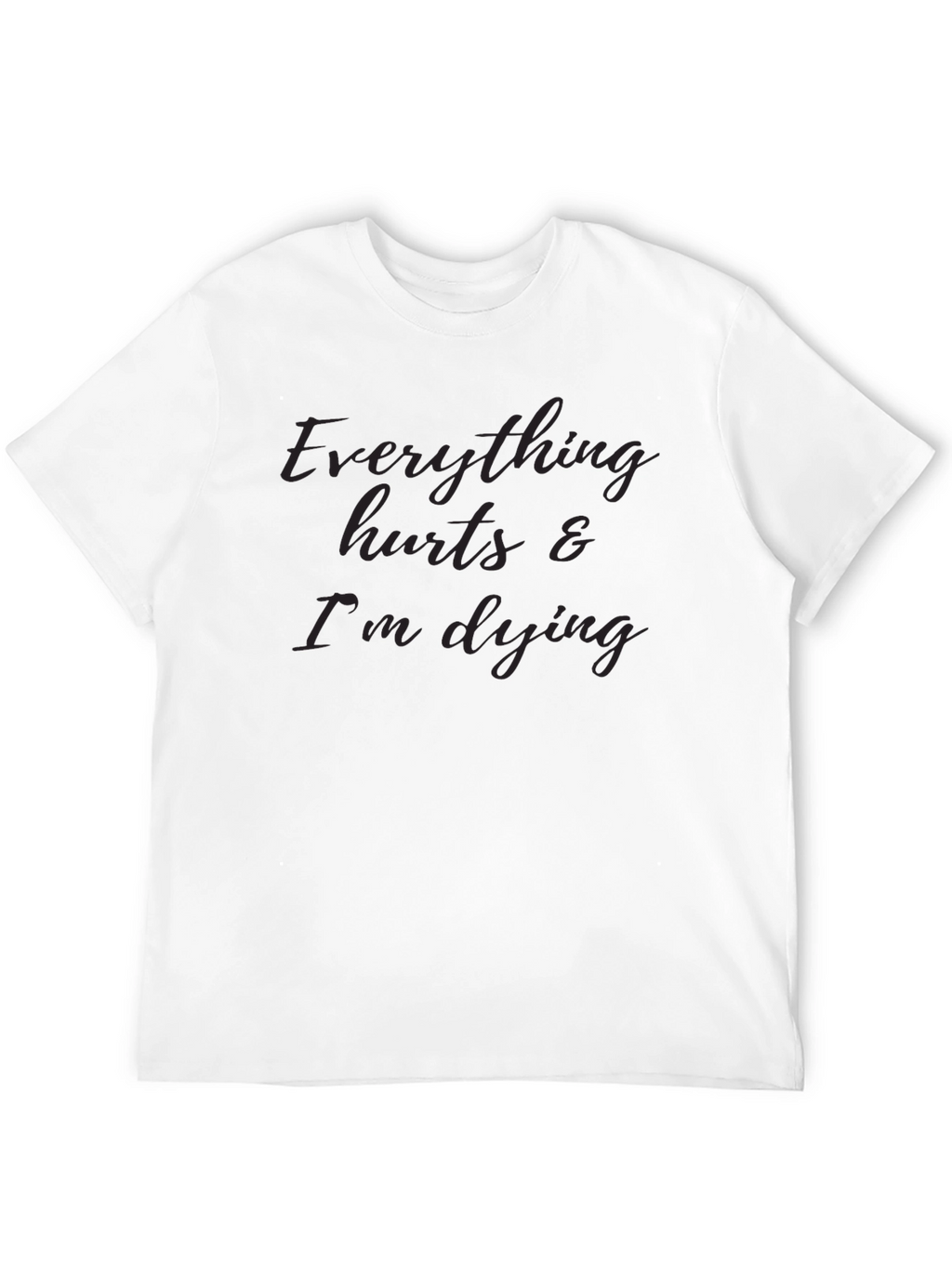 Everything Hurts & Im Dying T-Shirt