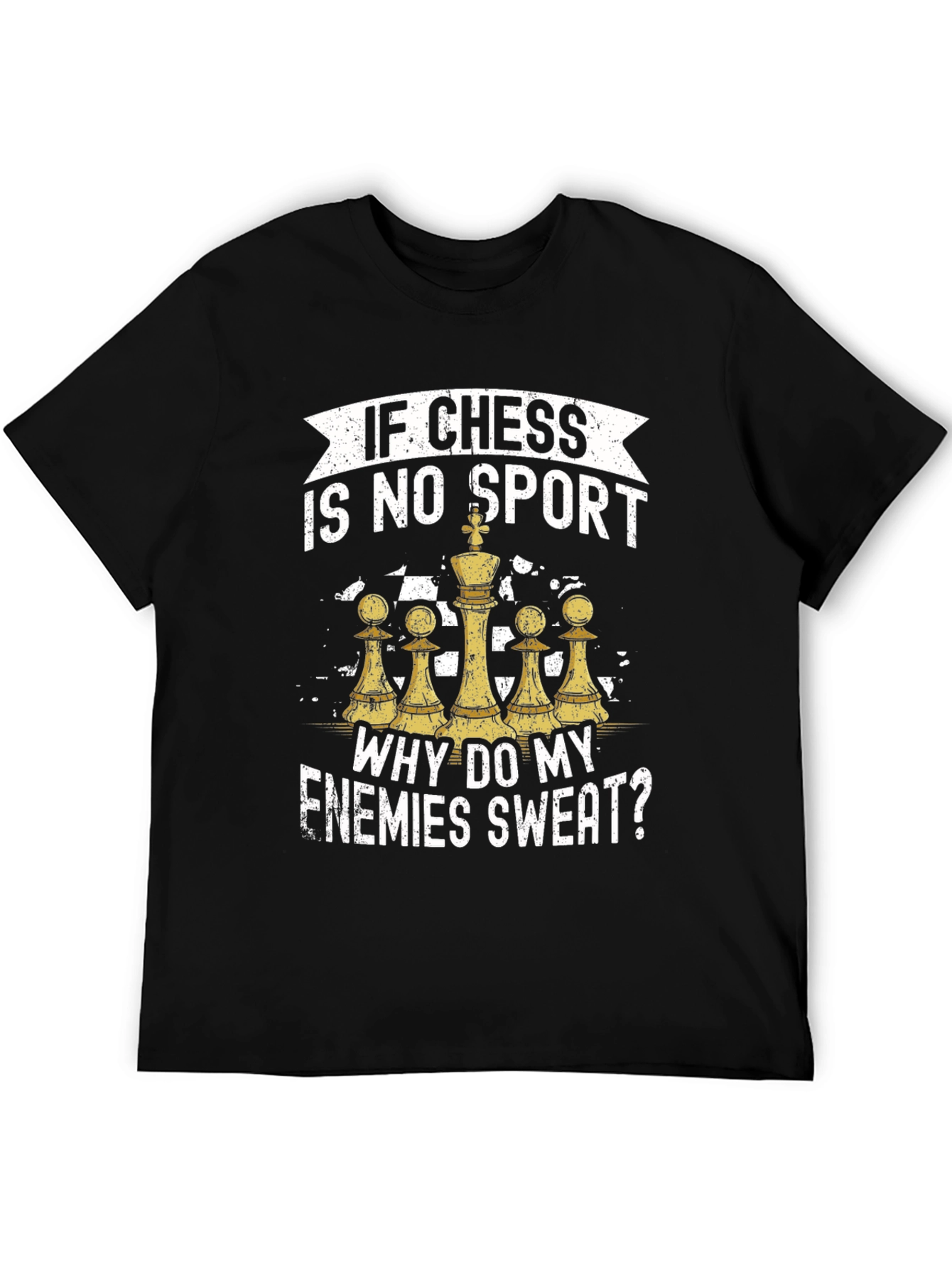 Chess is No Sport T-Shirt - Why Do My Enemies Sweat? Tee