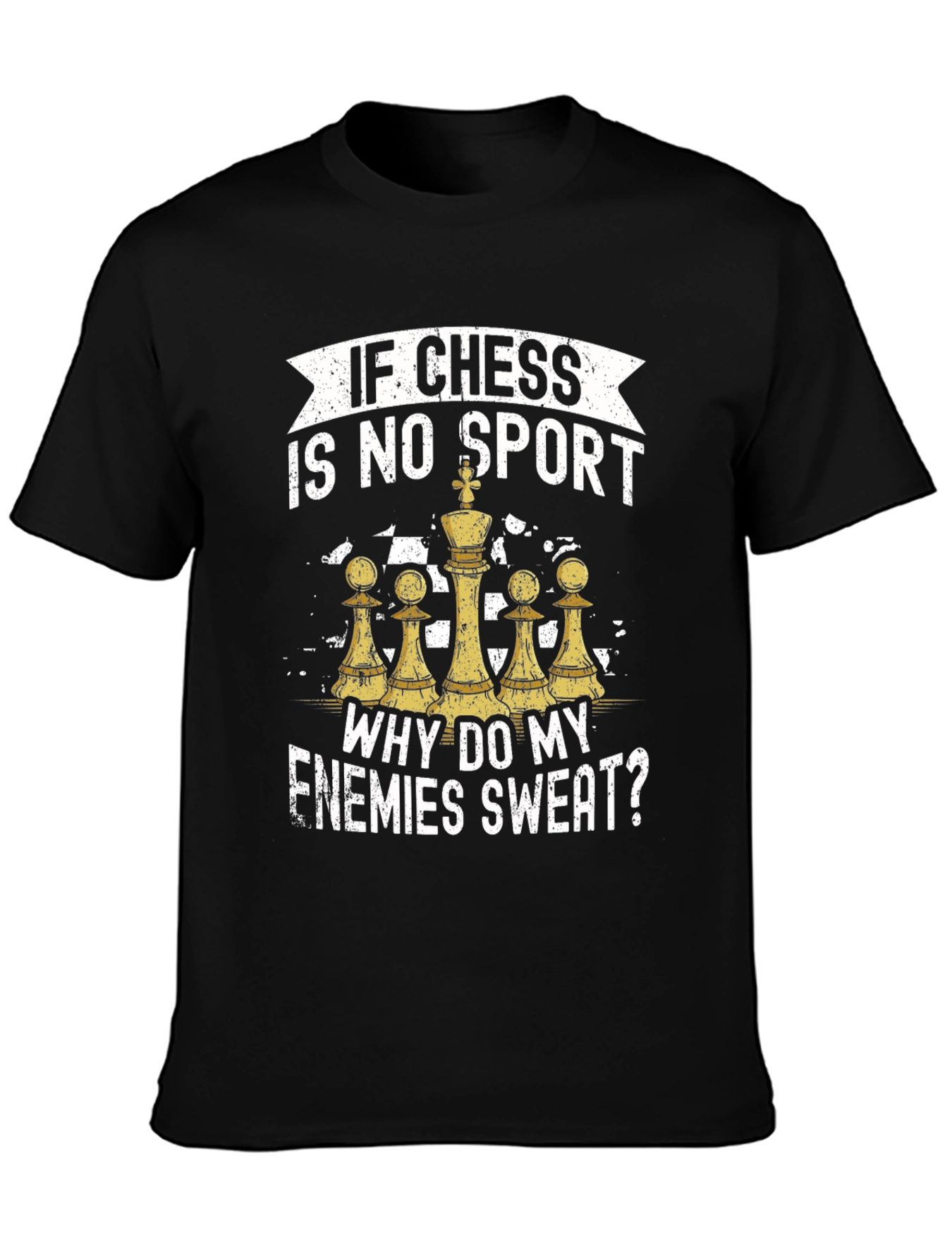 Chess is No Sport T-Shirt - Why Do My Enemies Sweat? Tee