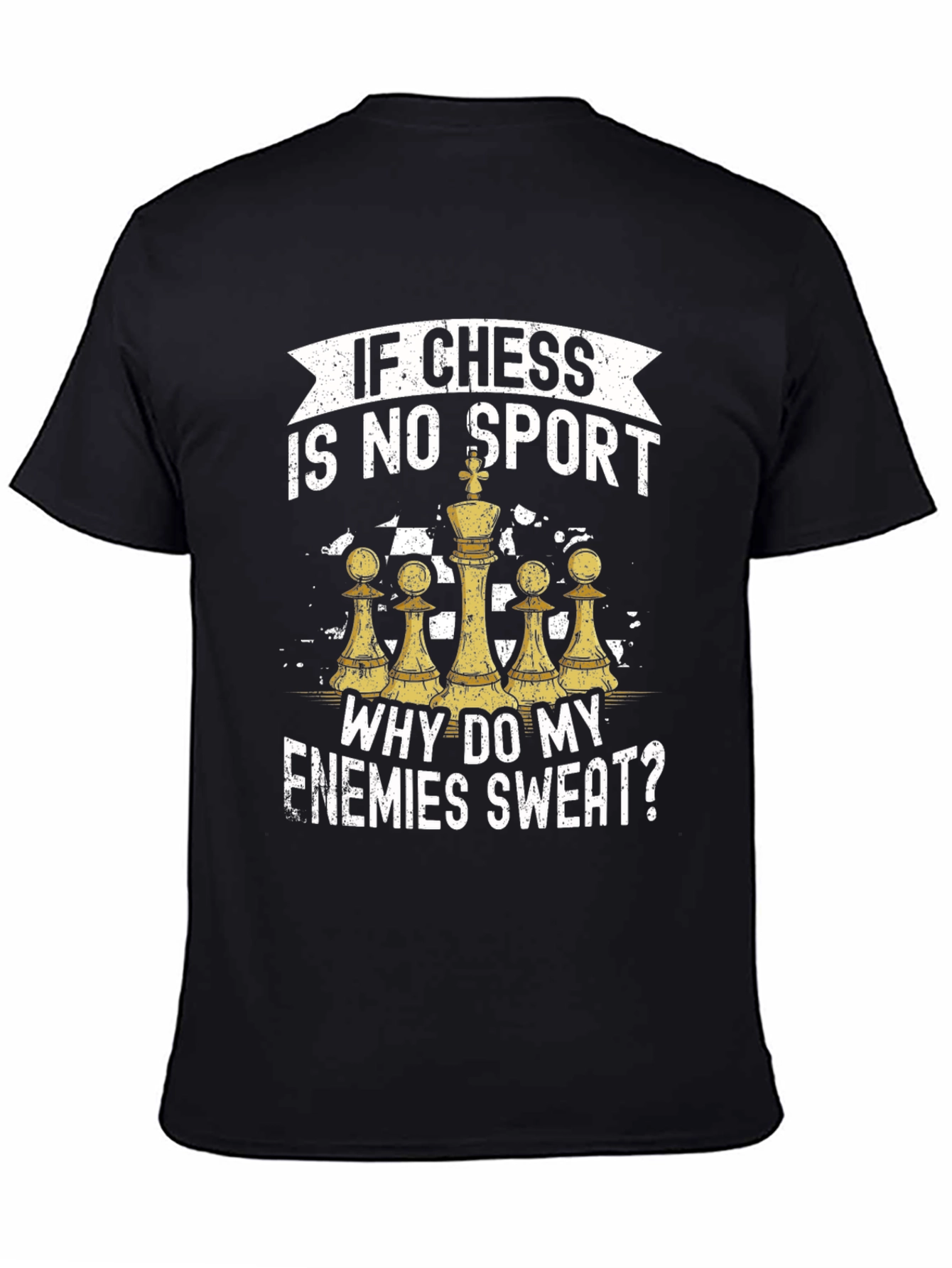 Chess is No Sport T-Shirt - Why Do My Enemies Sweat? Tee