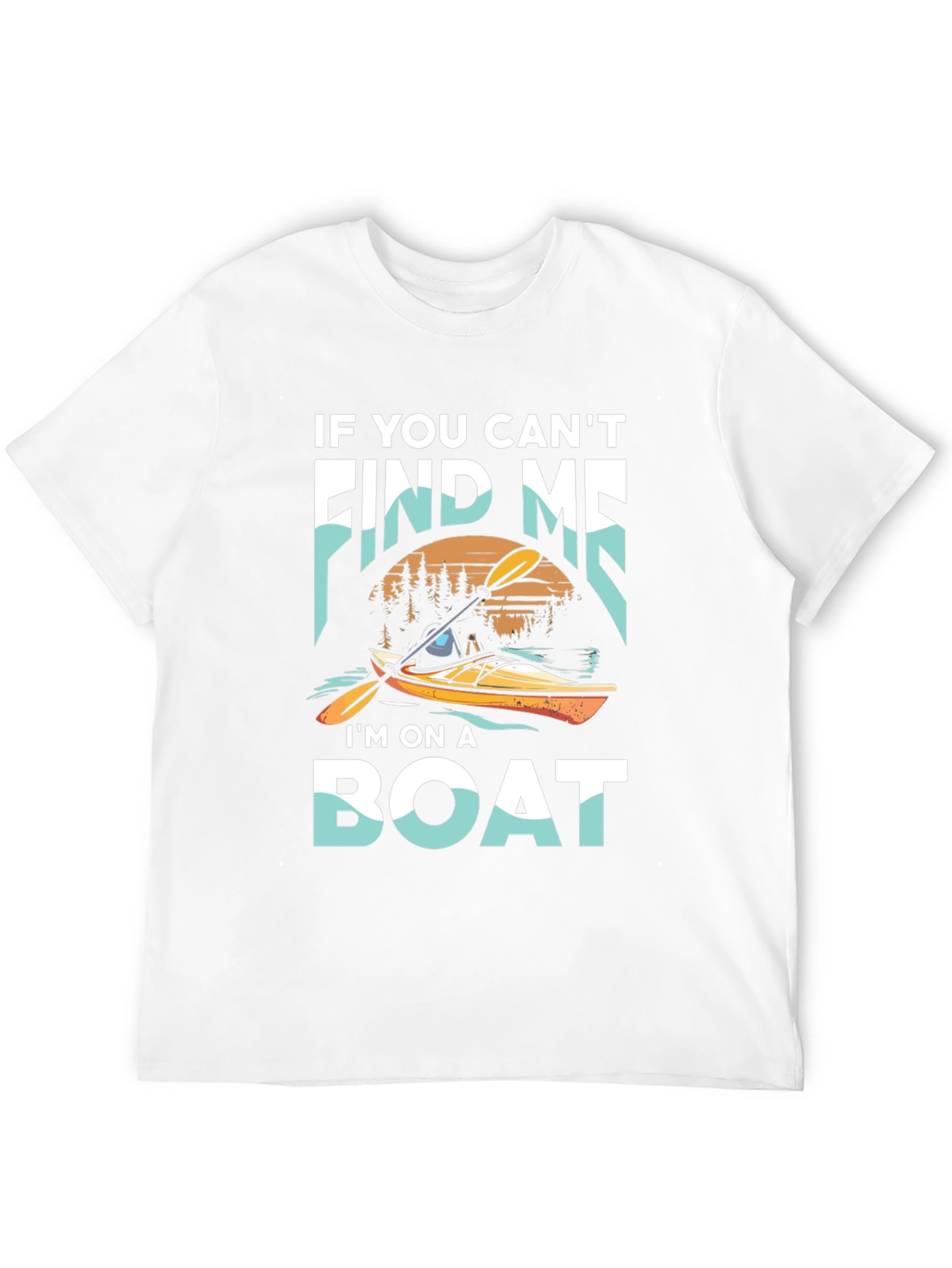Kayak Adventure T-Shirt: If You Cant Find Me Im On A Boat