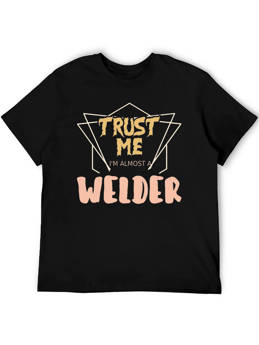 Trust Me Im Almost a Welder - Graphic T-Shirt