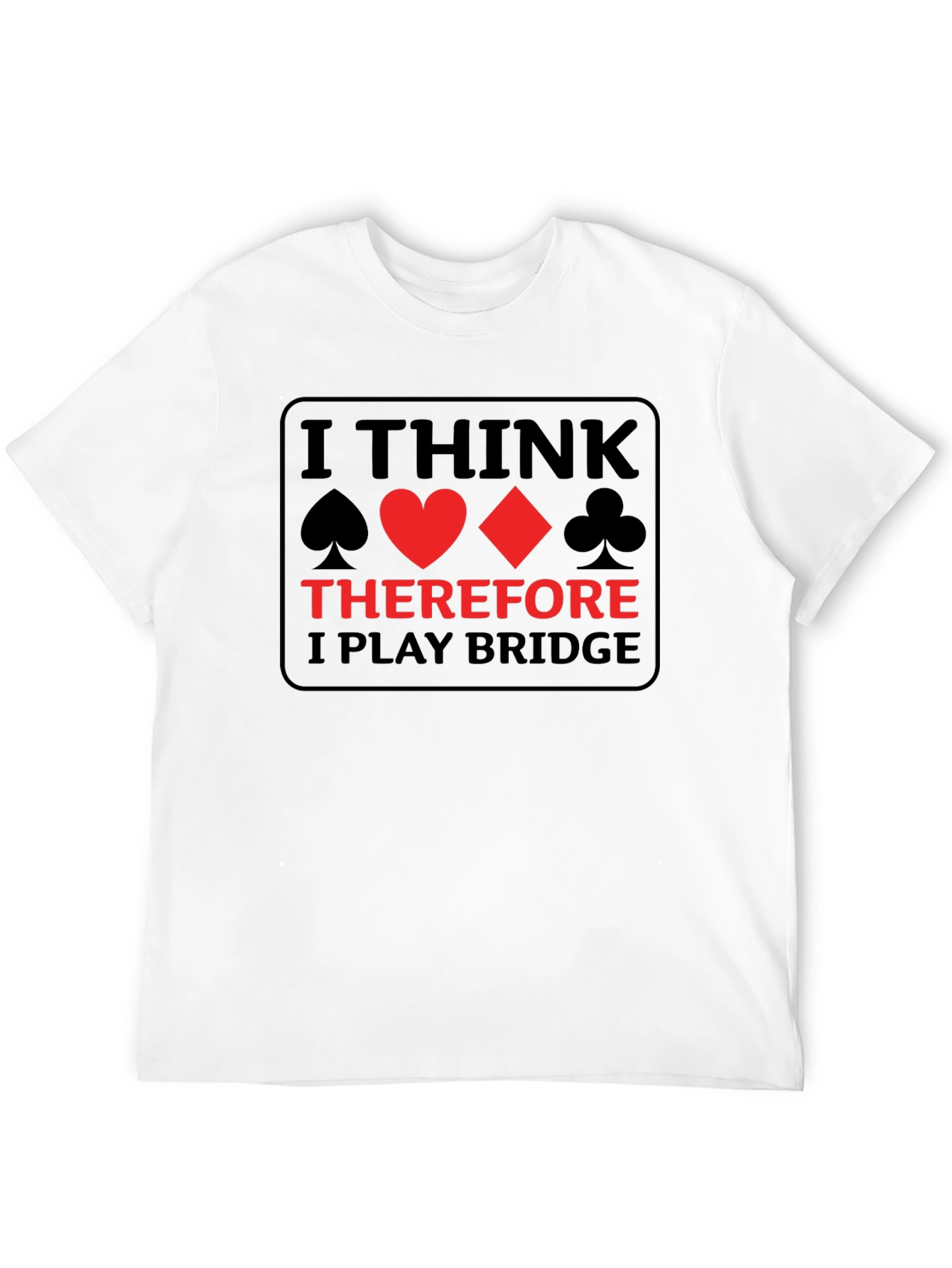 I Think Therefore I Play Bridge T-Shirt
