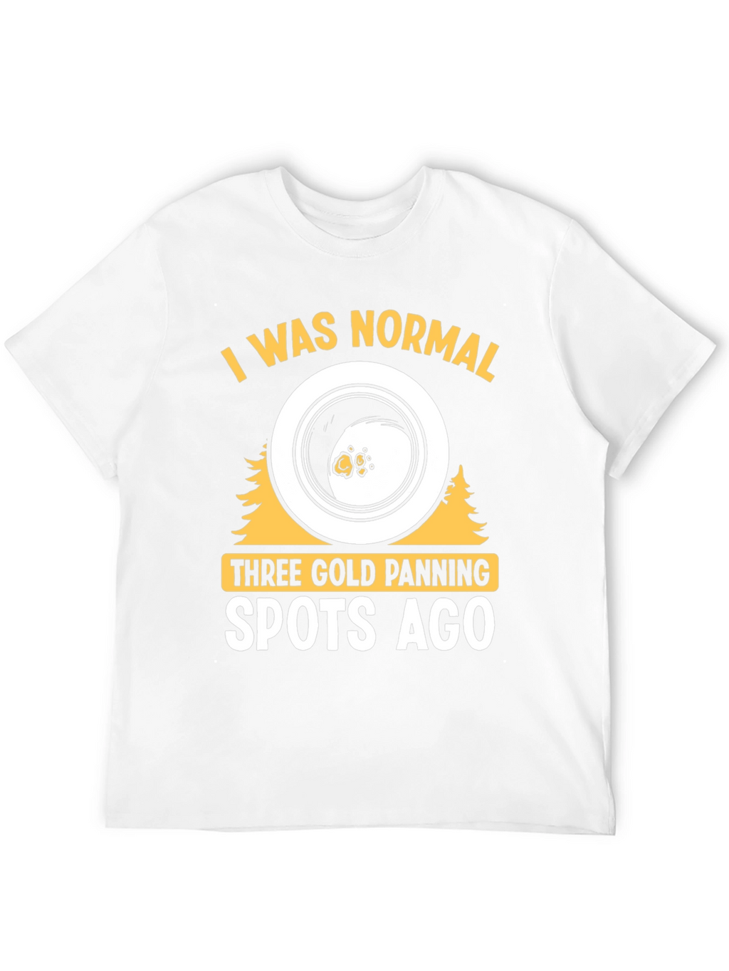 Gold Panning T-Shirt - I Was Normal