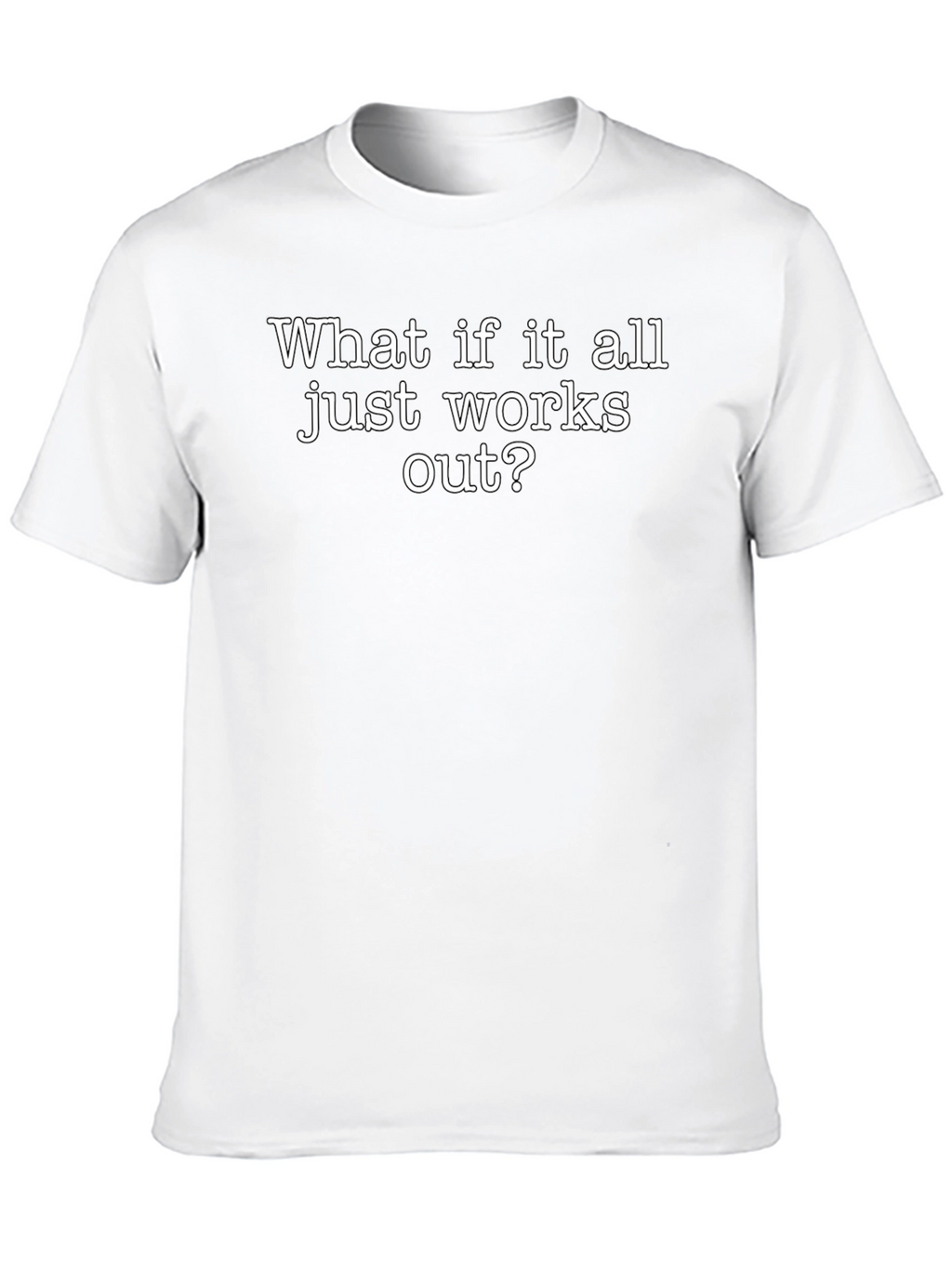 Optimistic T-Shirt: What if it all works out?