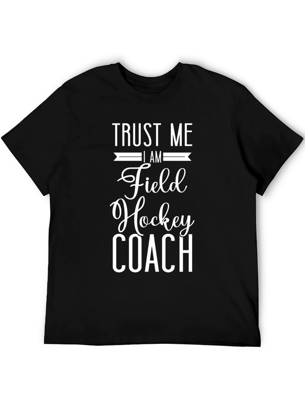 Trust Me Im A Field Hockey Coach T-Shirt