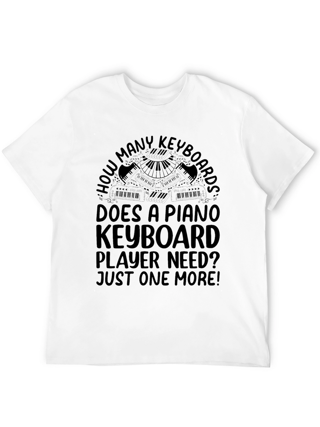 Piano Keyboard Player T-Shirt - Just One More!