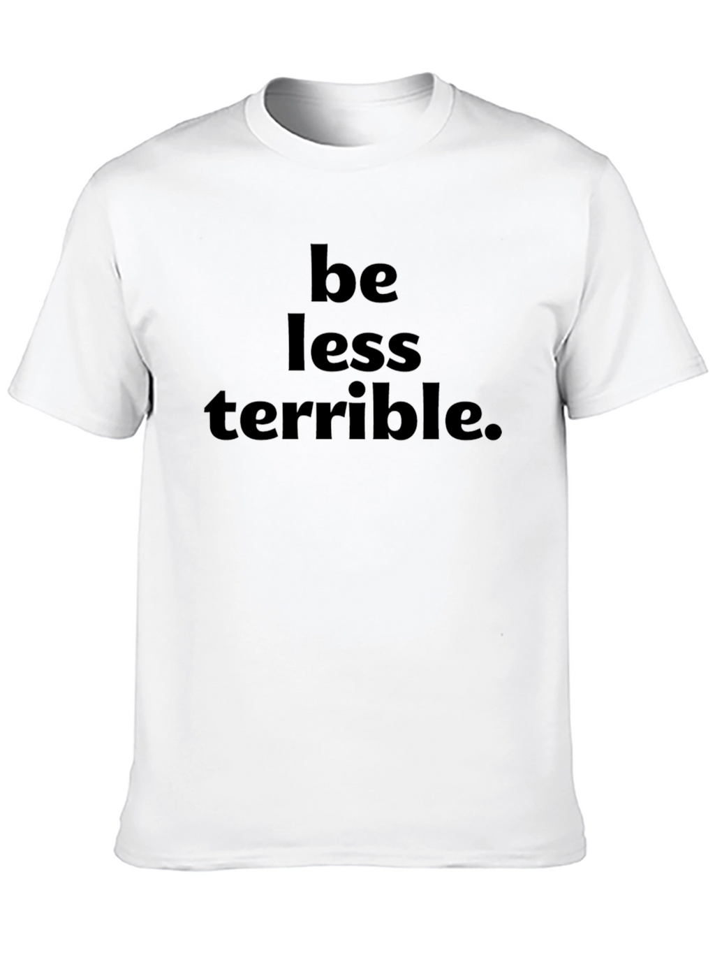Be Less Terrible Graphic T-Shirt