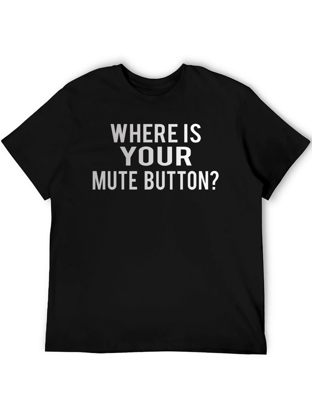 Where Is Your Mute Button? Graphic Tee