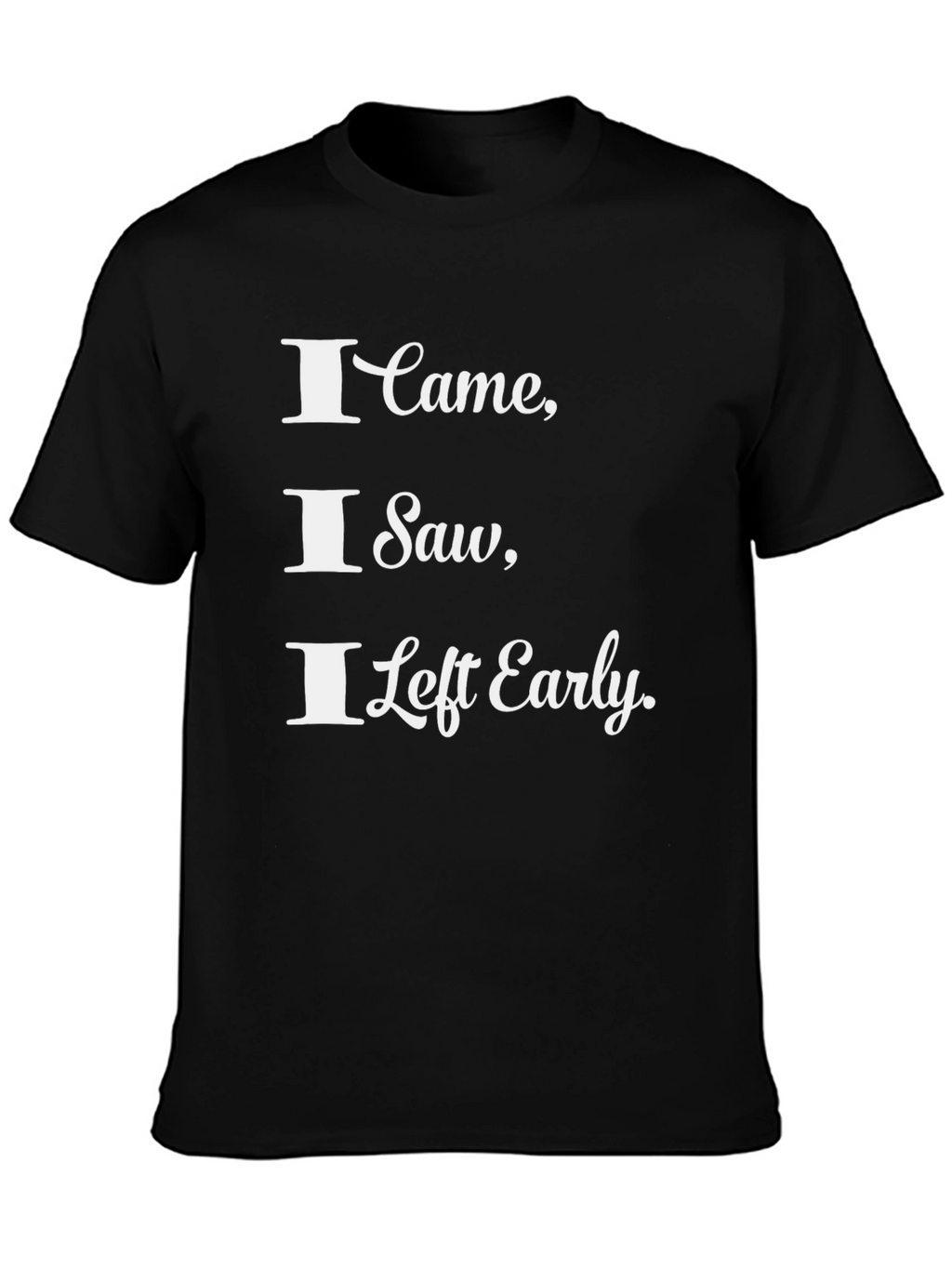 Funny I Came I Saw I Left Early T-Shirt