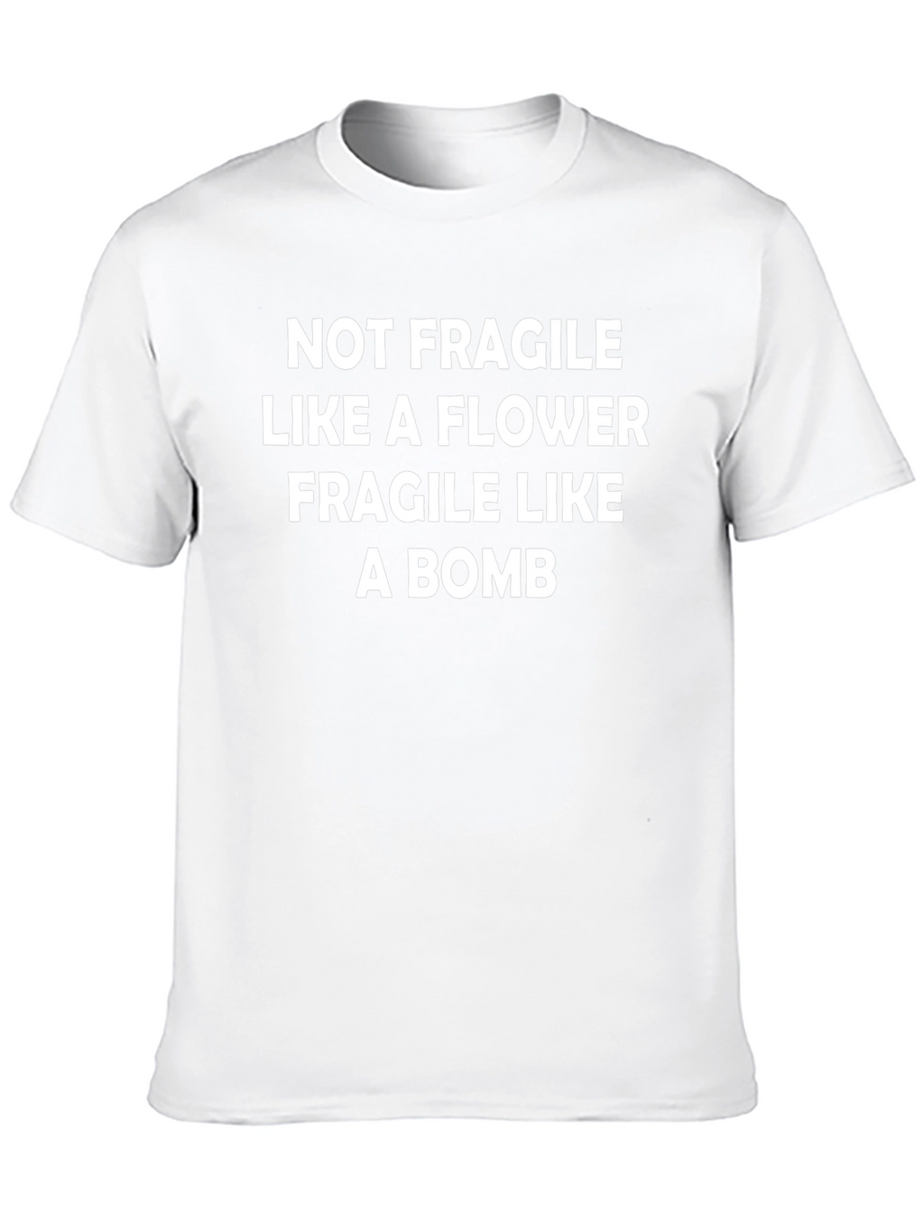 Not Fragile Like a Flower T-Shirt
