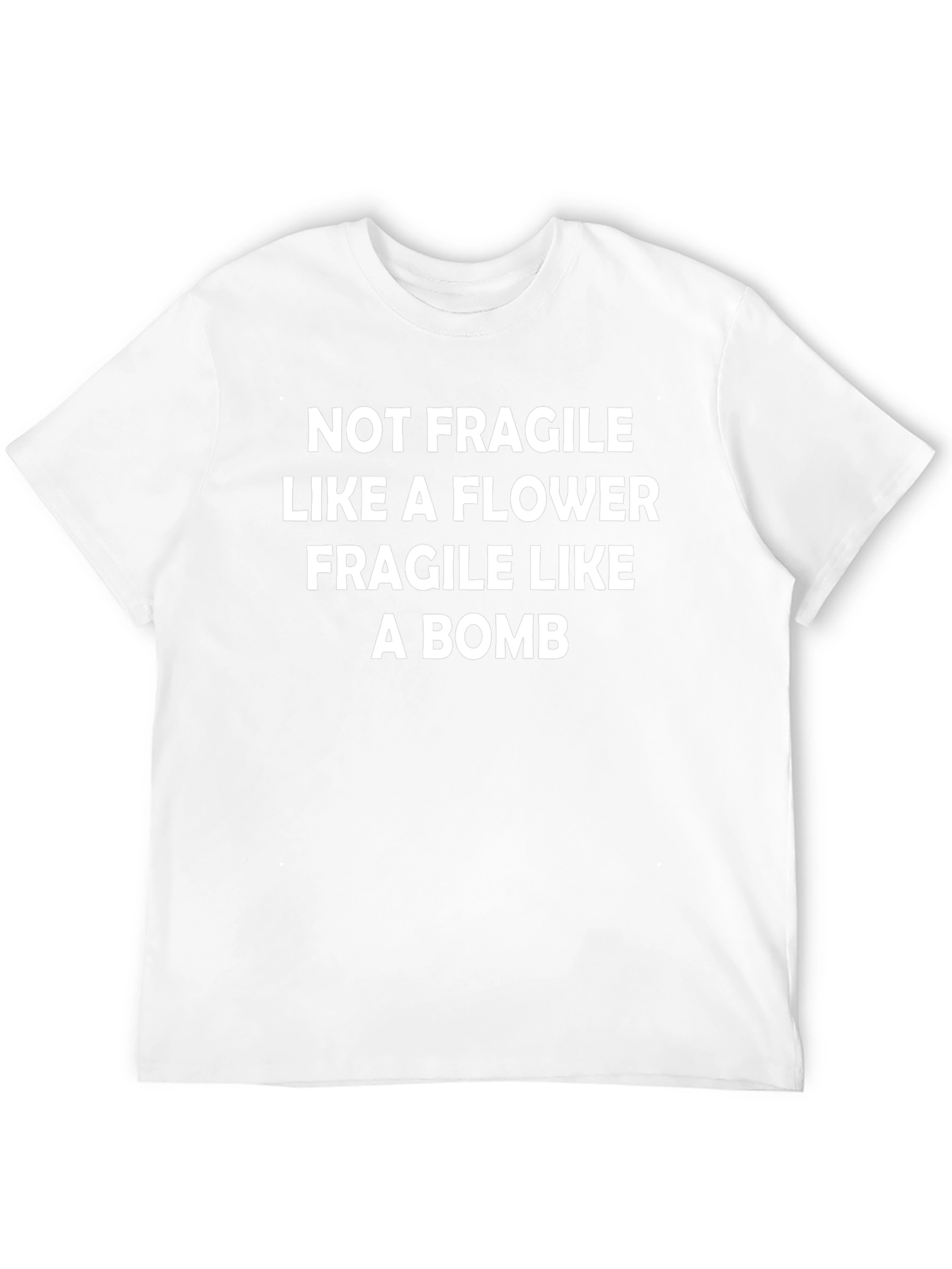 Not Fragile Like a Flower T-Shirt
