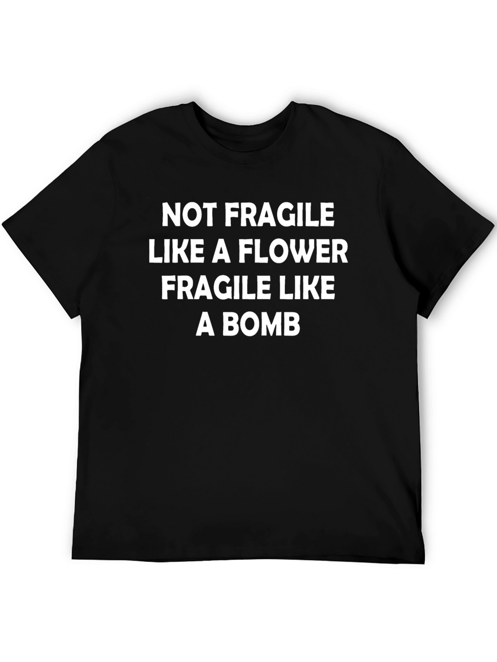 Not Fragile Like a Flower T-Shirt