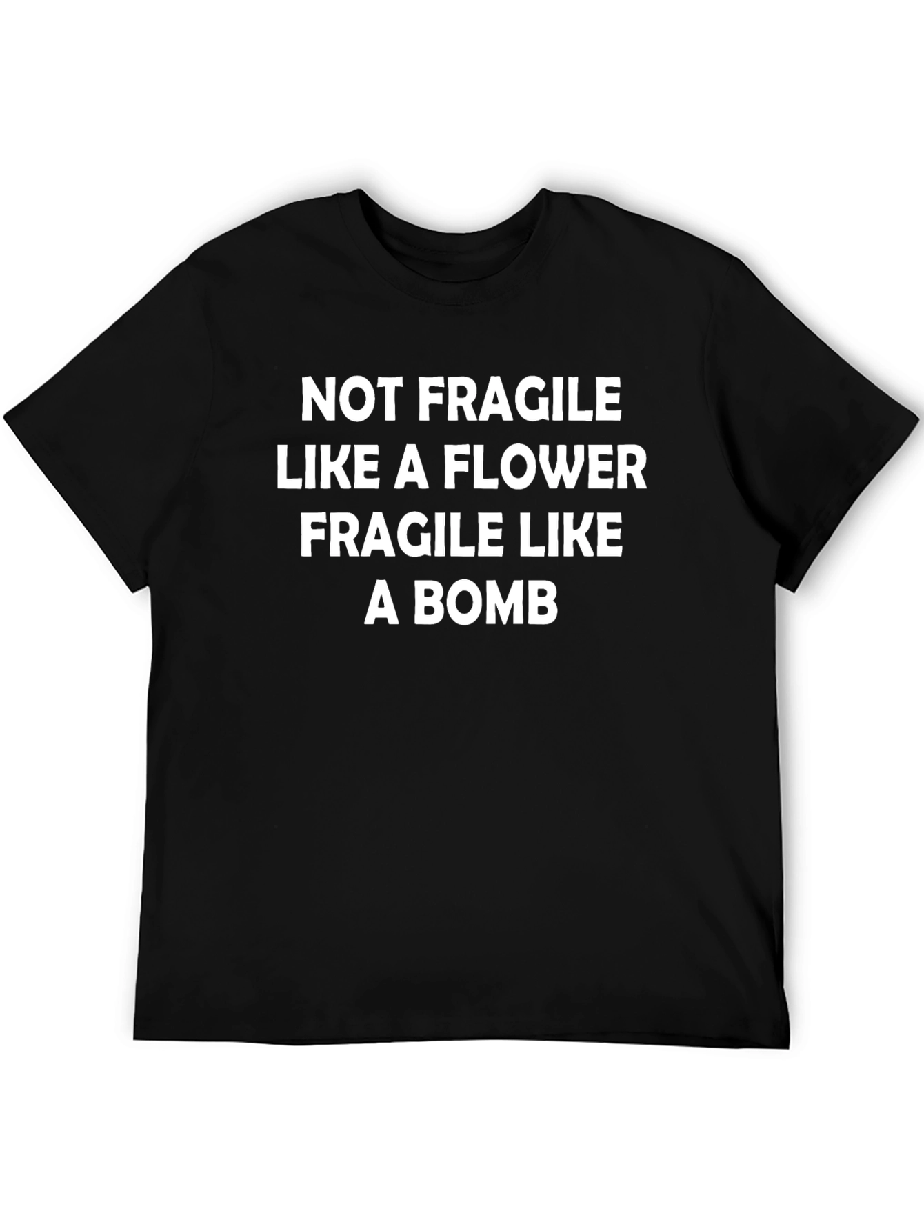 Not Fragile Like a Flower T-Shirt