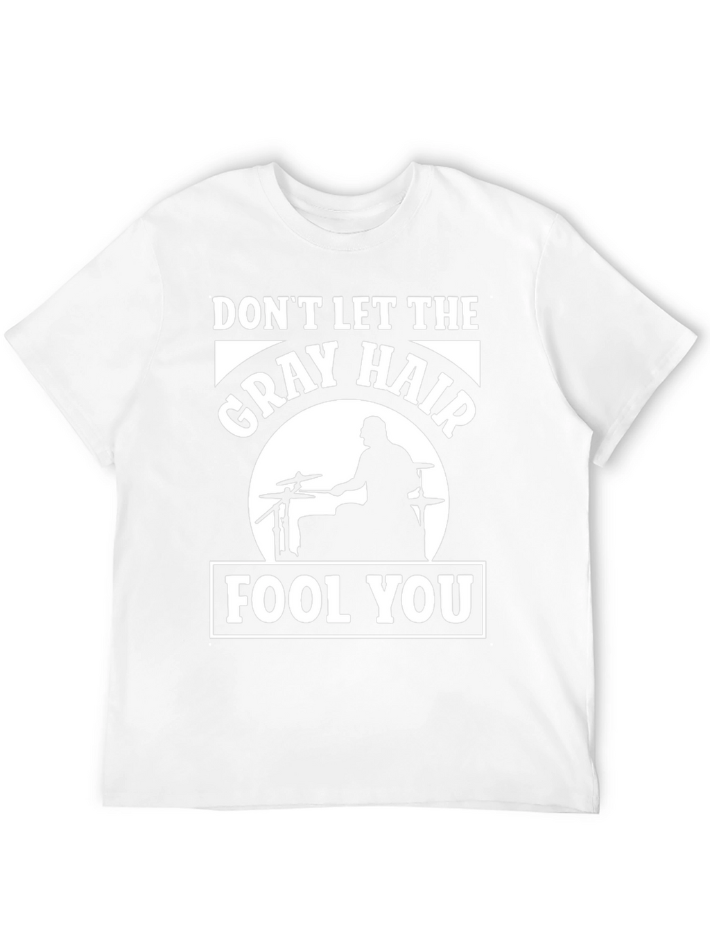Dont Let The Gray Hair Fool You Drummer T-Shirt