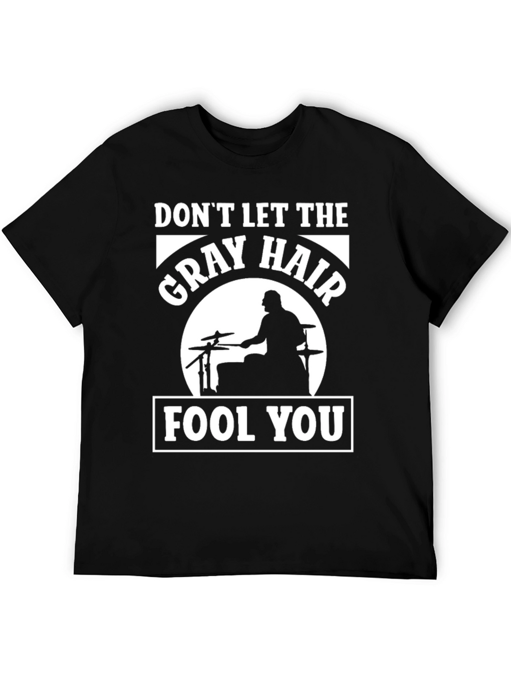 Dont Let The Gray Hair Fool You Drummer T-Shirt