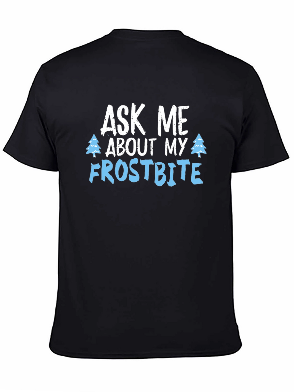 Ask Me About My Frostbite T-Shirt