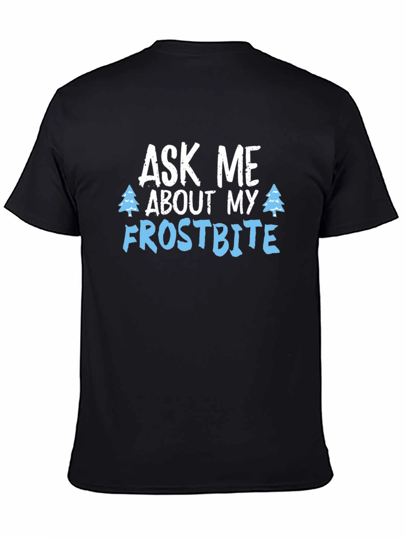 Ask Me About My Frostbite T-Shirt