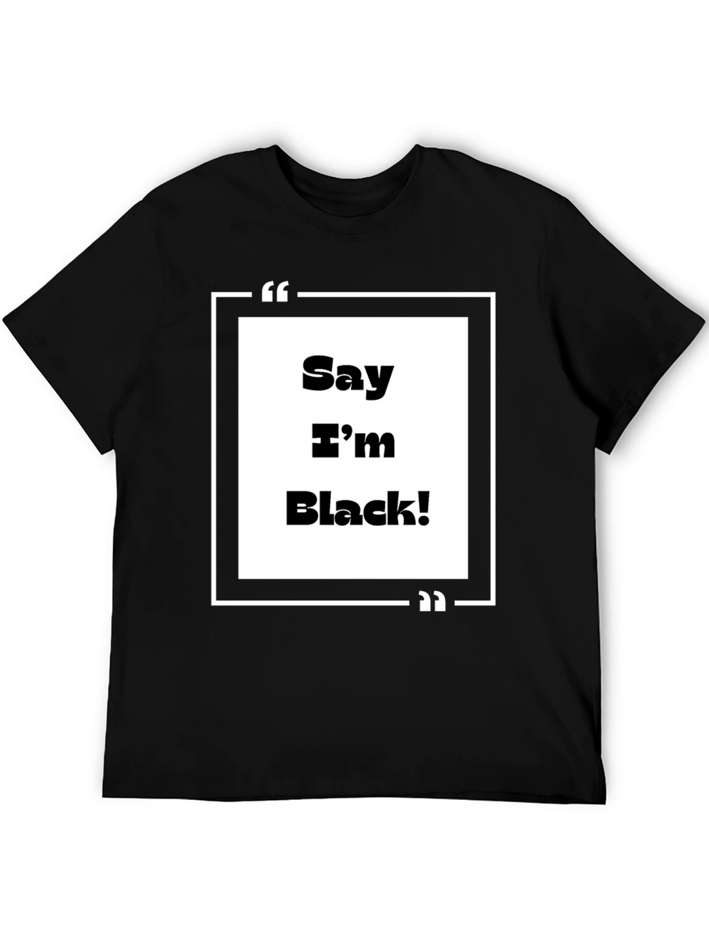 Say Im Black! Graphic Tee - Bold Statement T-Shirt