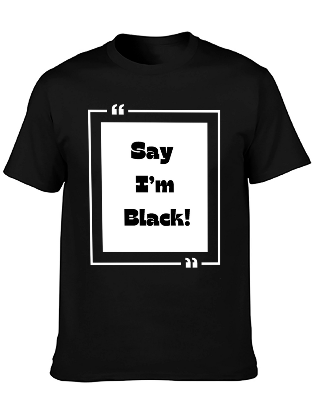 Say Im Black! Graphic Tee - Bold Statement T-Shirt
