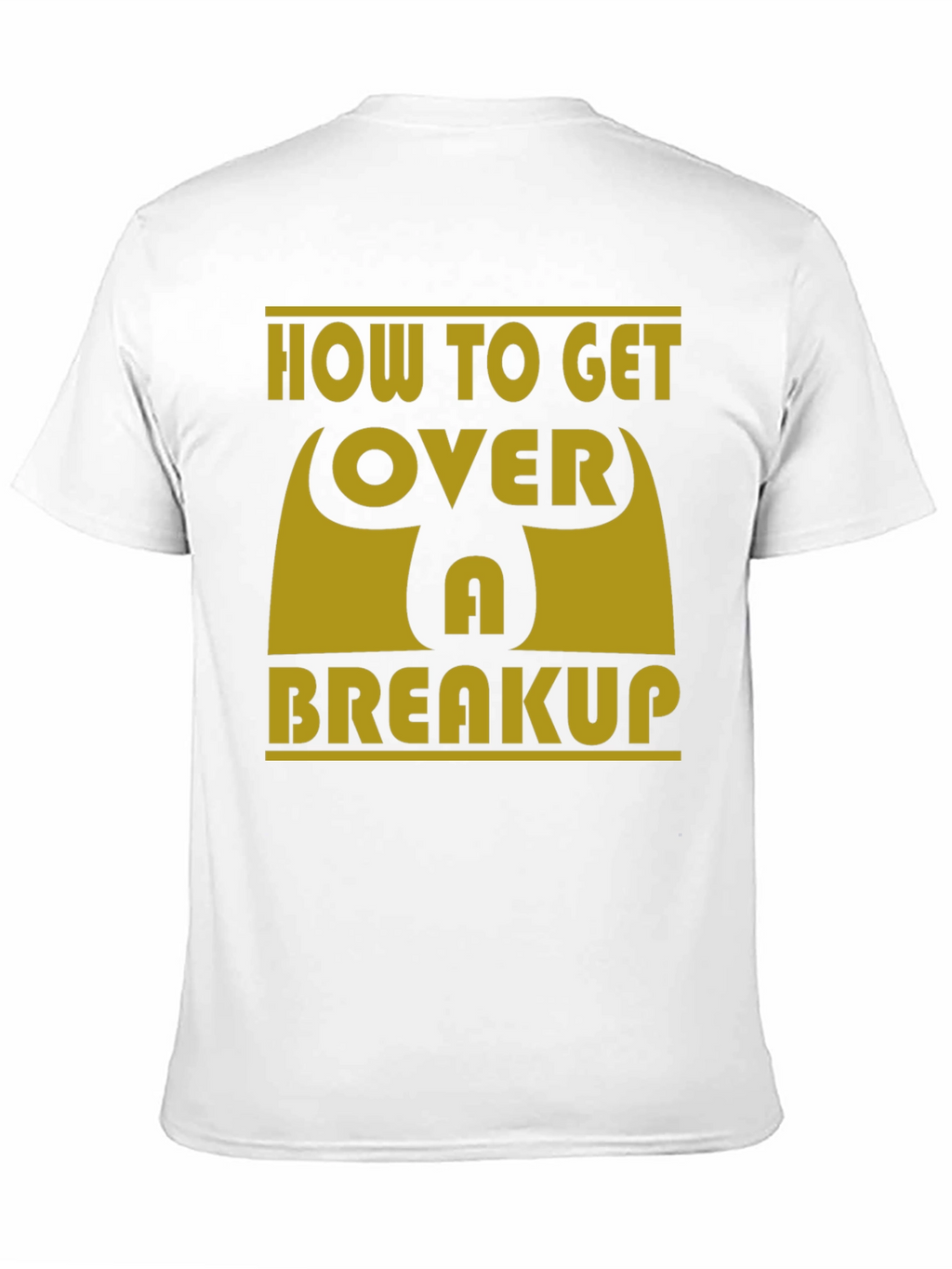 How to Get Over a Breakup T-Shirt