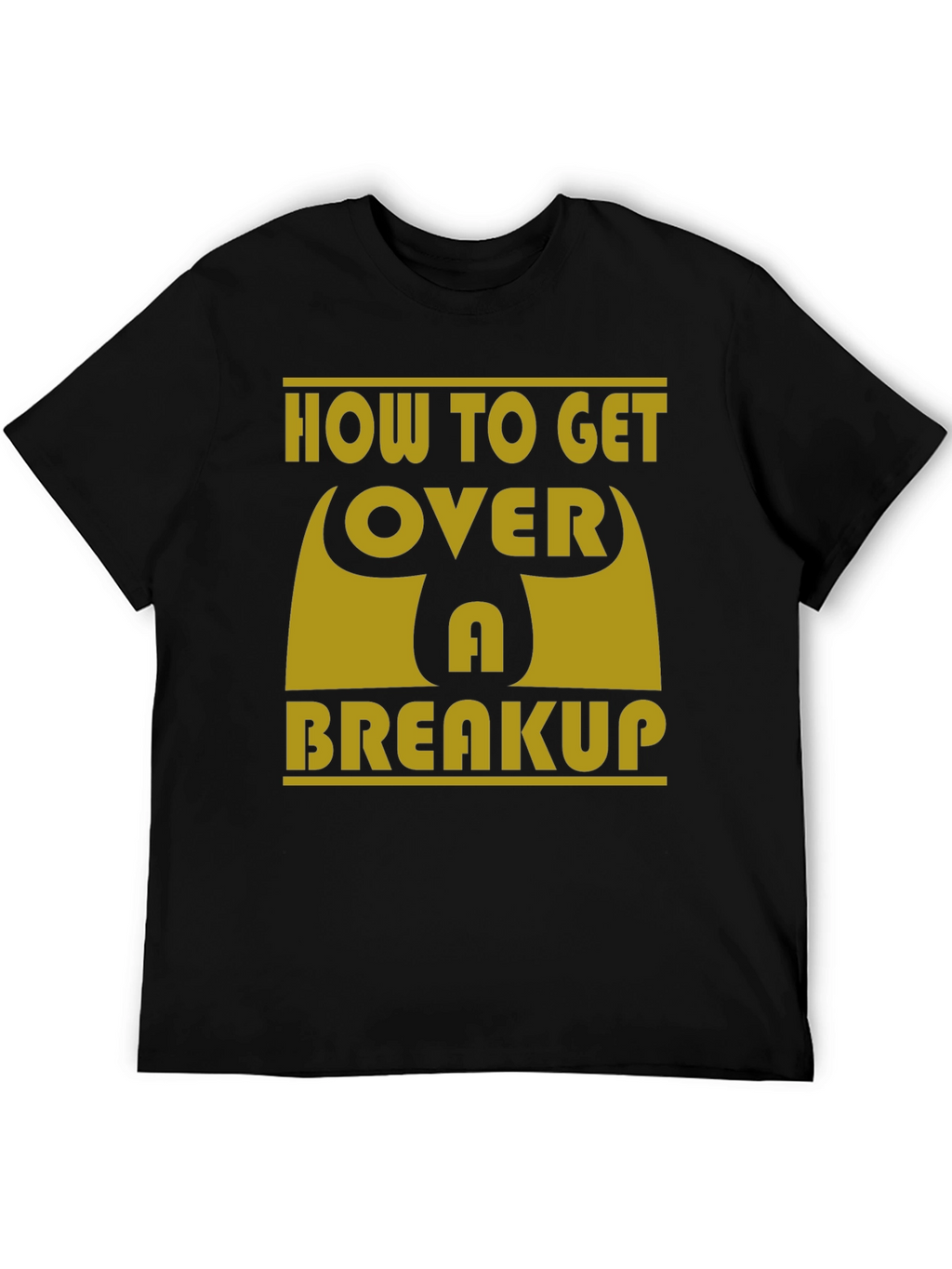 How to Get Over a Breakup T-Shirt