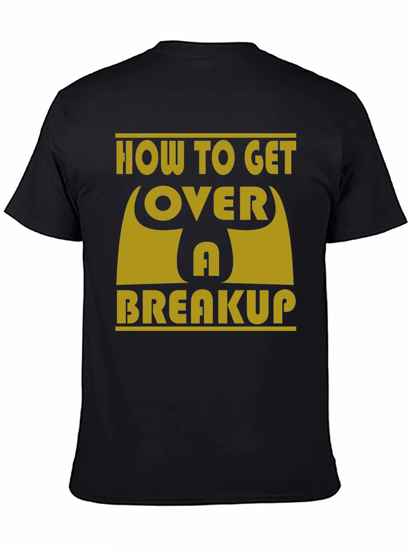 How to Get Over a Breakup T-Shirt