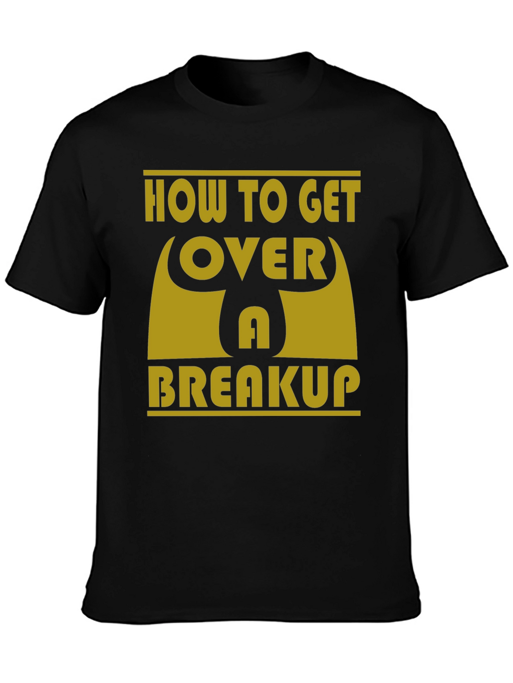 How to Get Over a Breakup T-Shirt