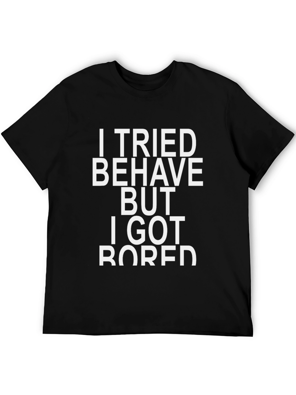 Funny Sarcastic Graphic T-Shirt - I Tried to Behave