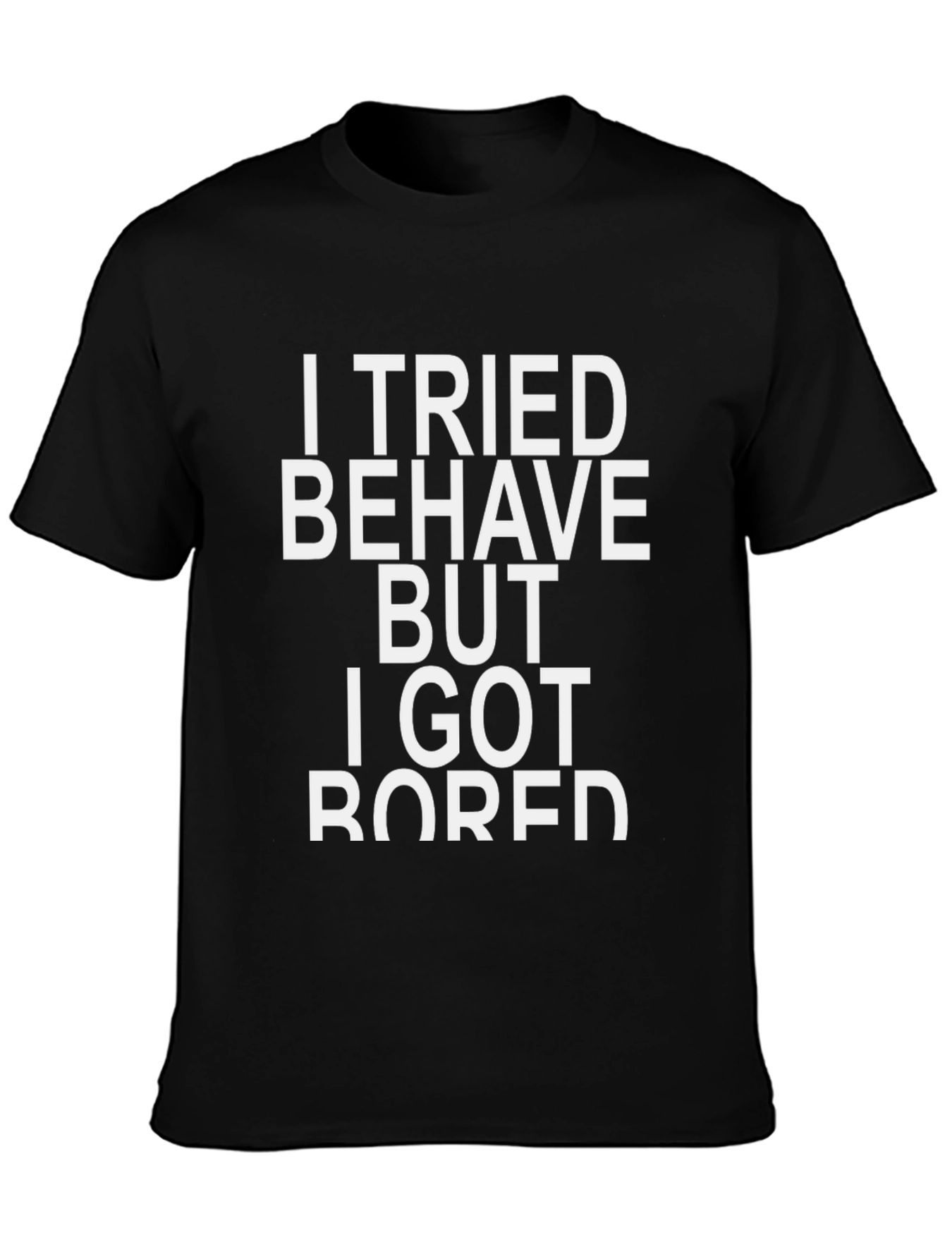 Funny Sarcastic Graphic T-Shirt - I Tried to Behave