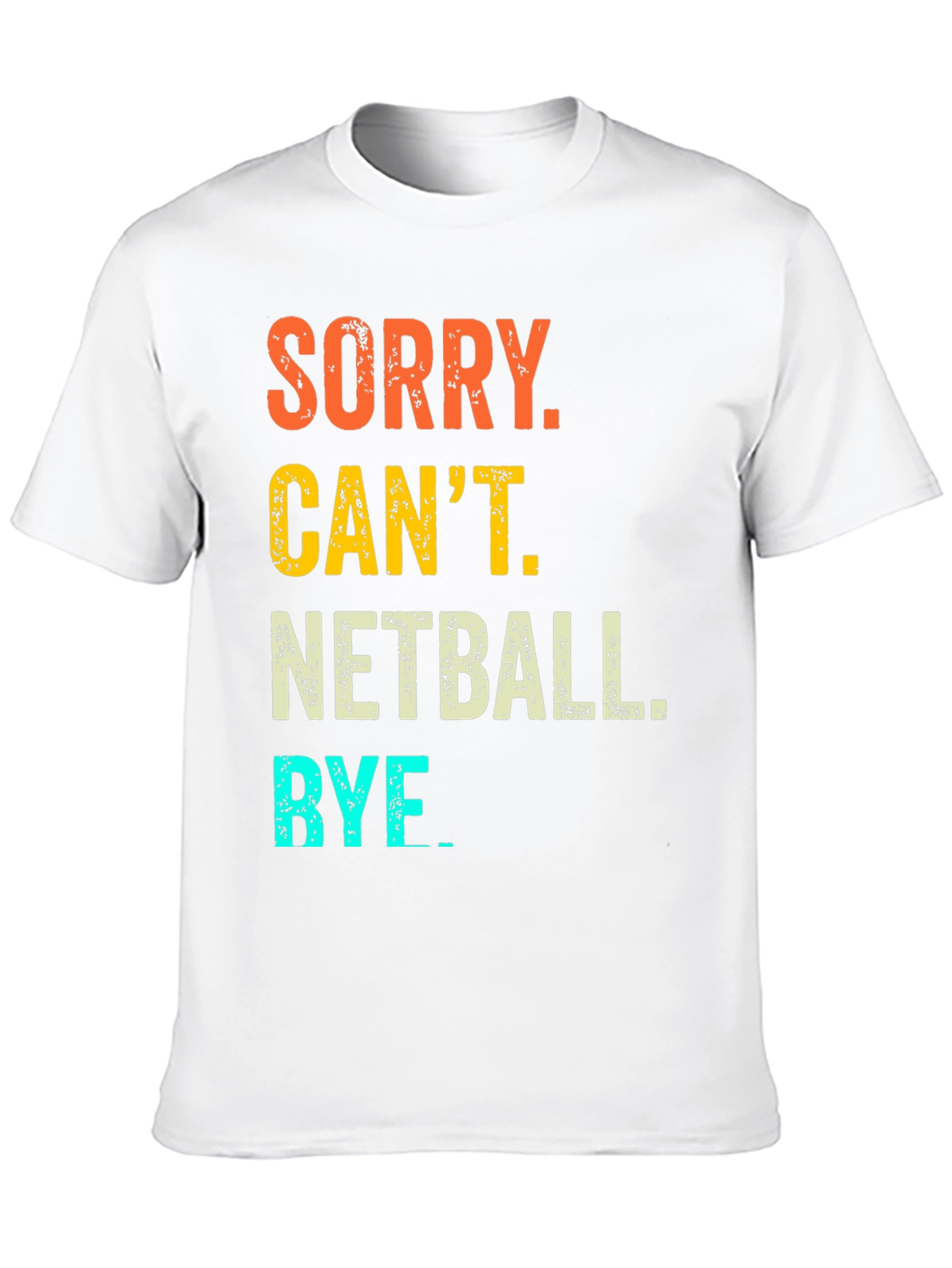 Netball T-Shirt: Sorry Cant. Bye