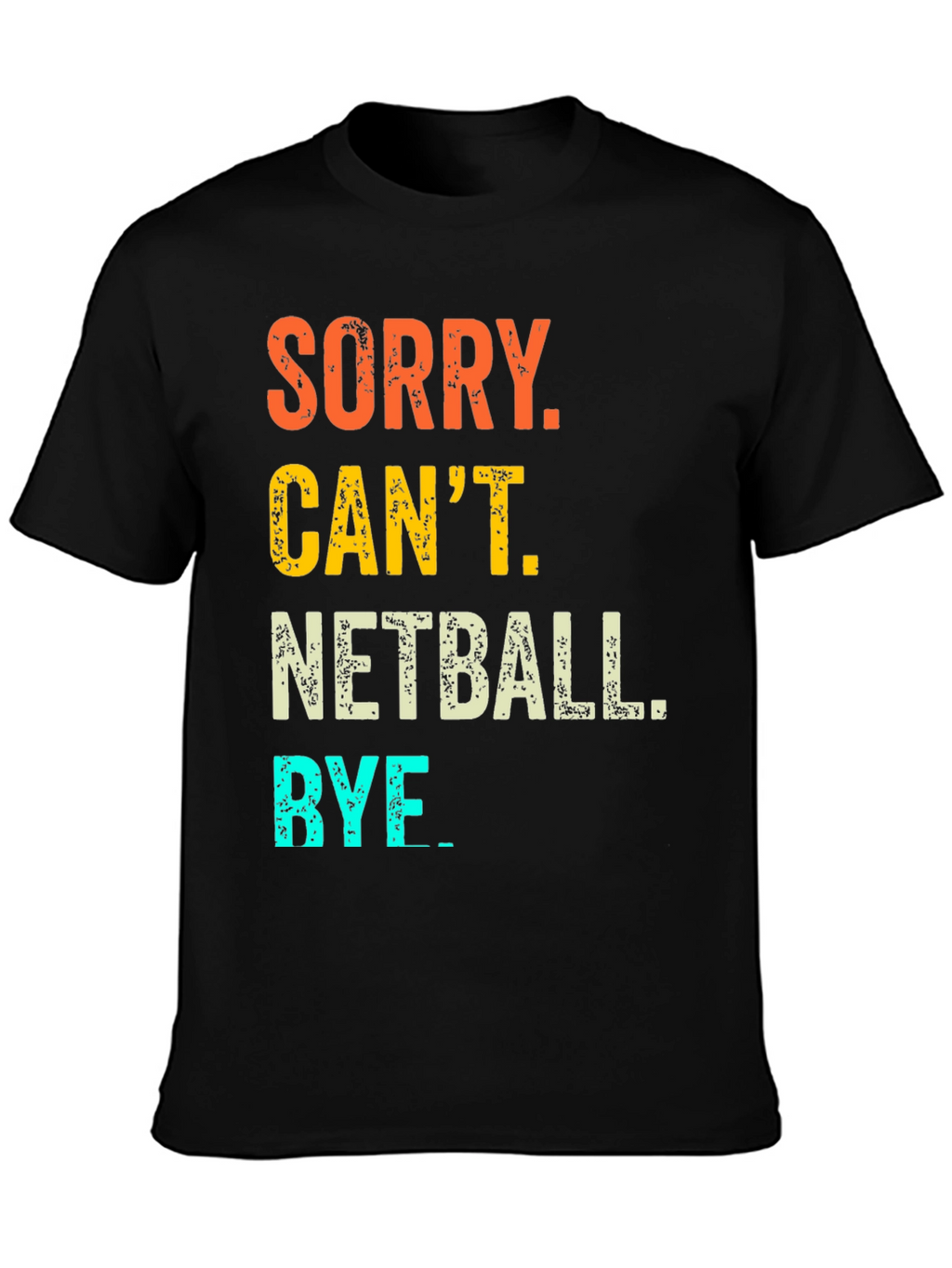 Netball T-Shirt: Sorry Cant. Bye