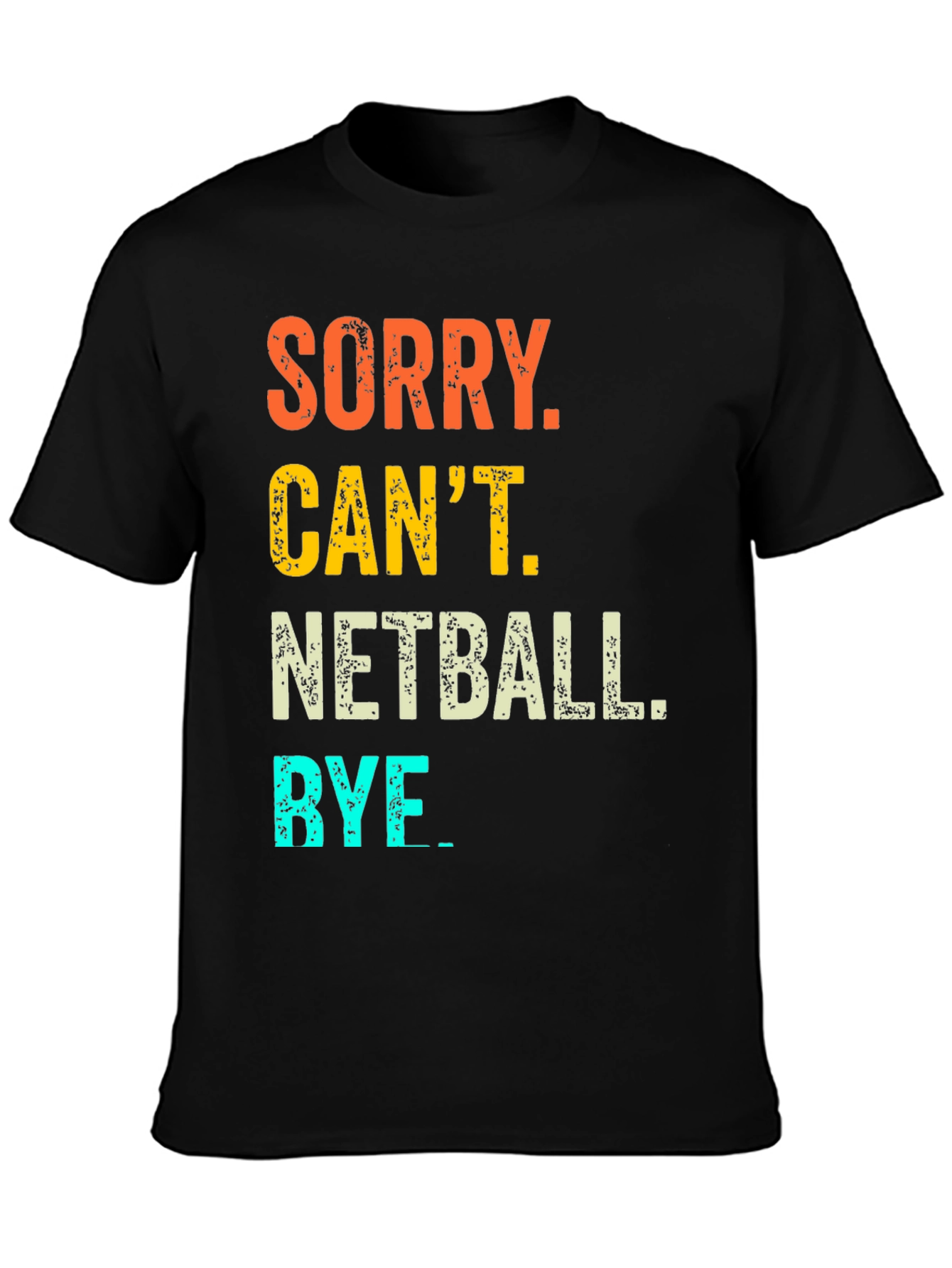 Netball T-Shirt: Sorry Cant. Bye
