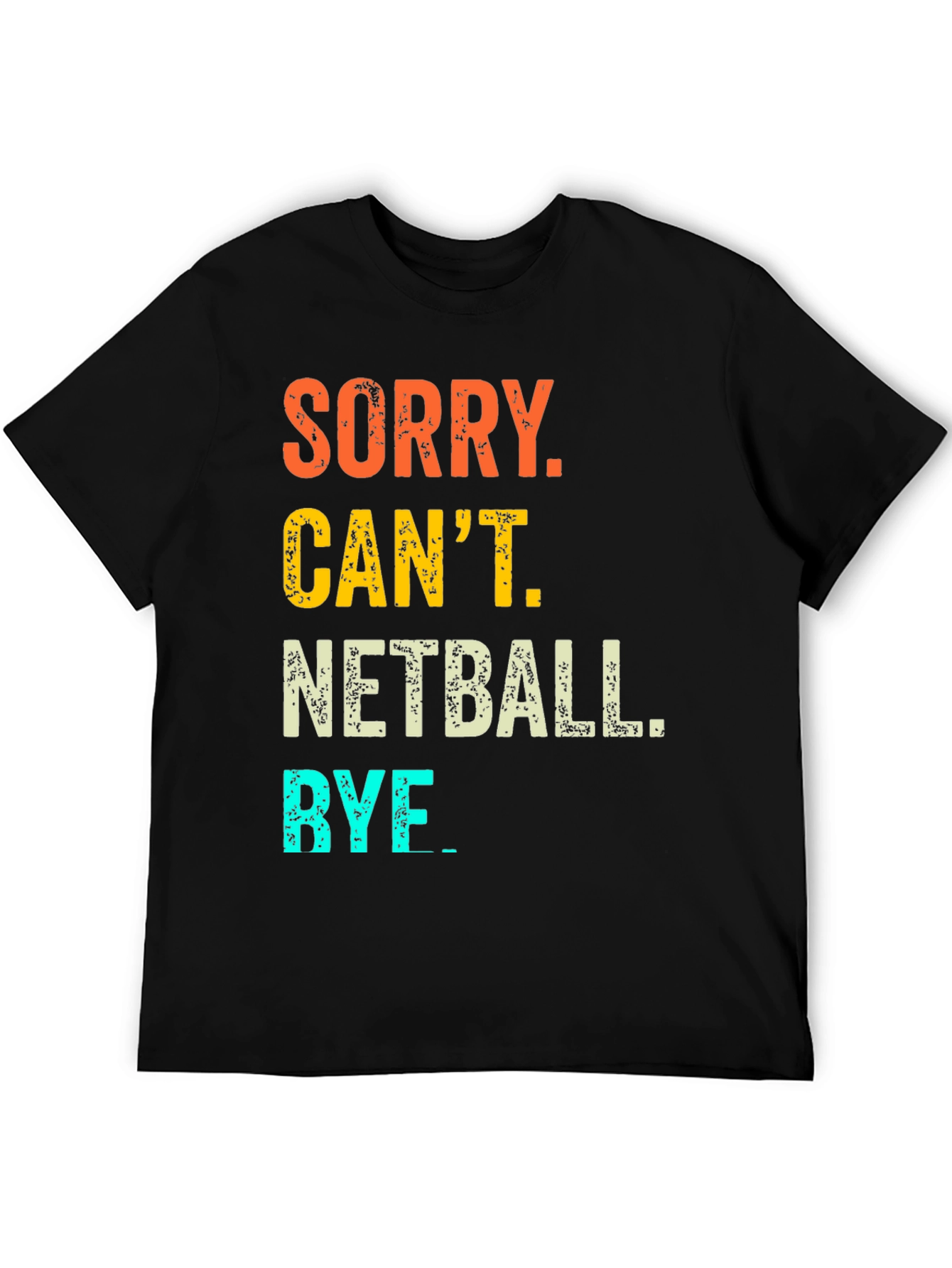 Netball T-Shirt: Sorry Cant. Bye