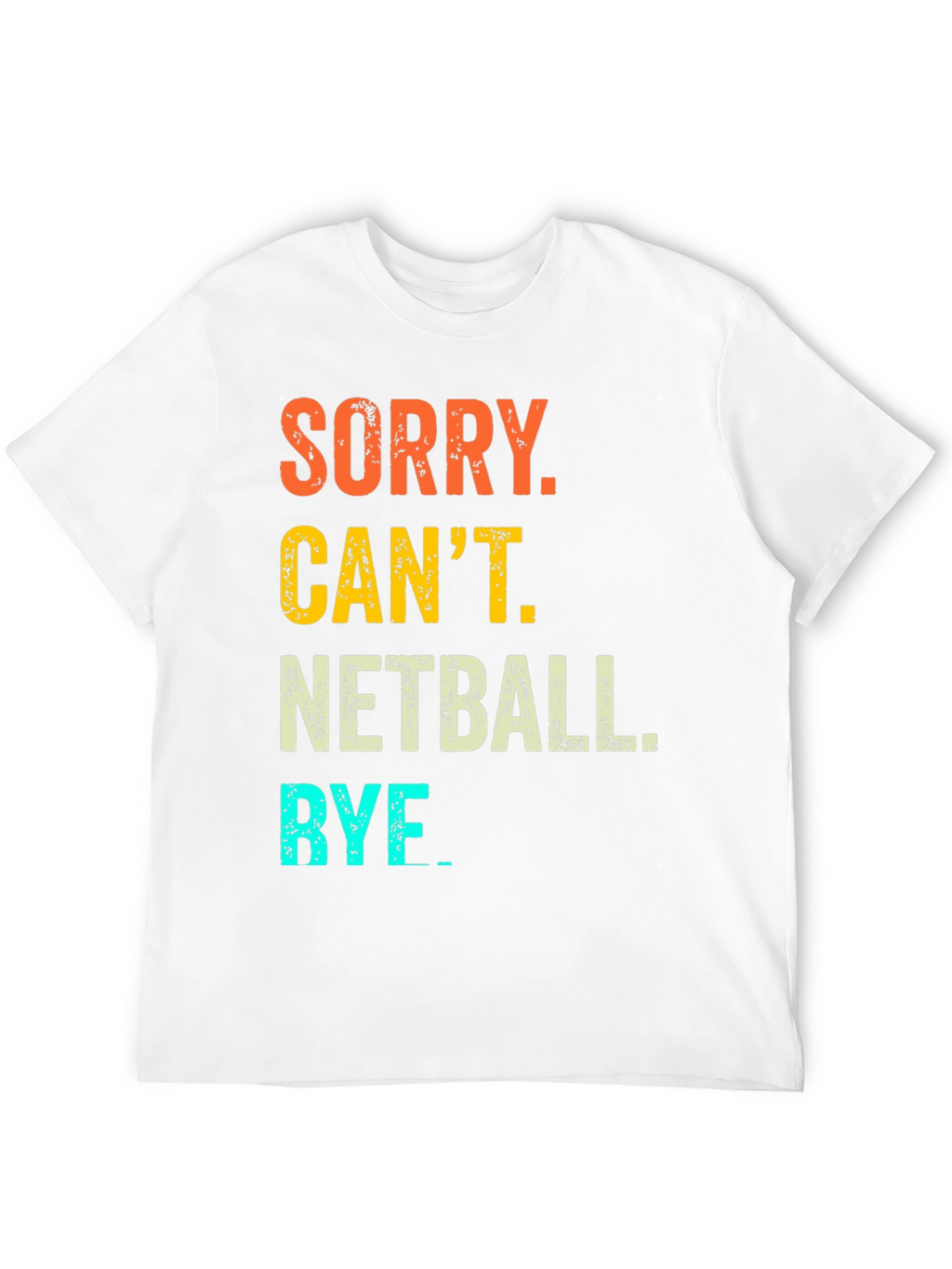 Netball T-Shirt: Sorry Cant. Bye
