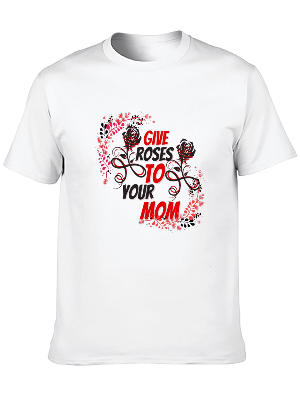Give Roses To Your Mom T-Shirt