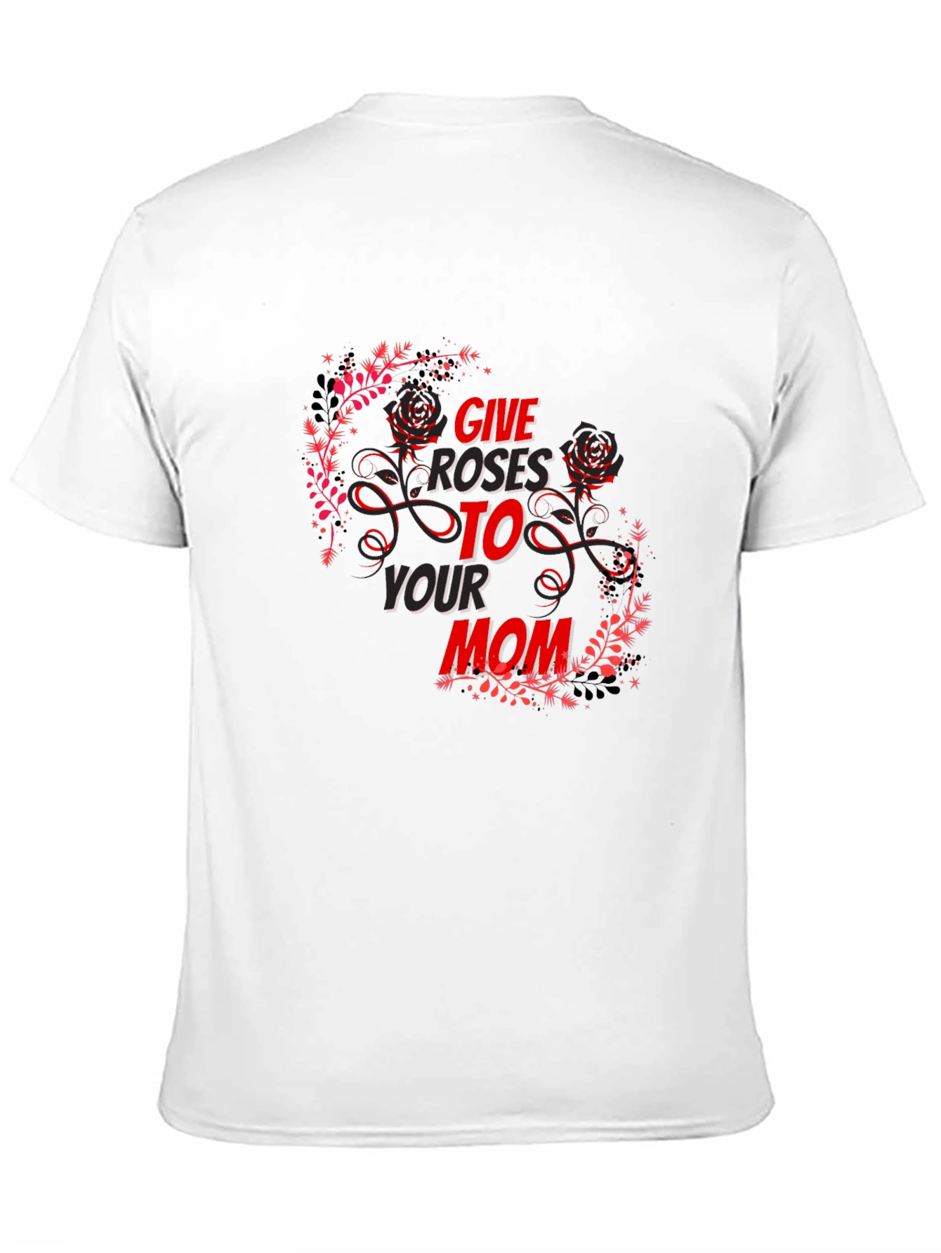 Give Roses To Your Mom T-Shirt