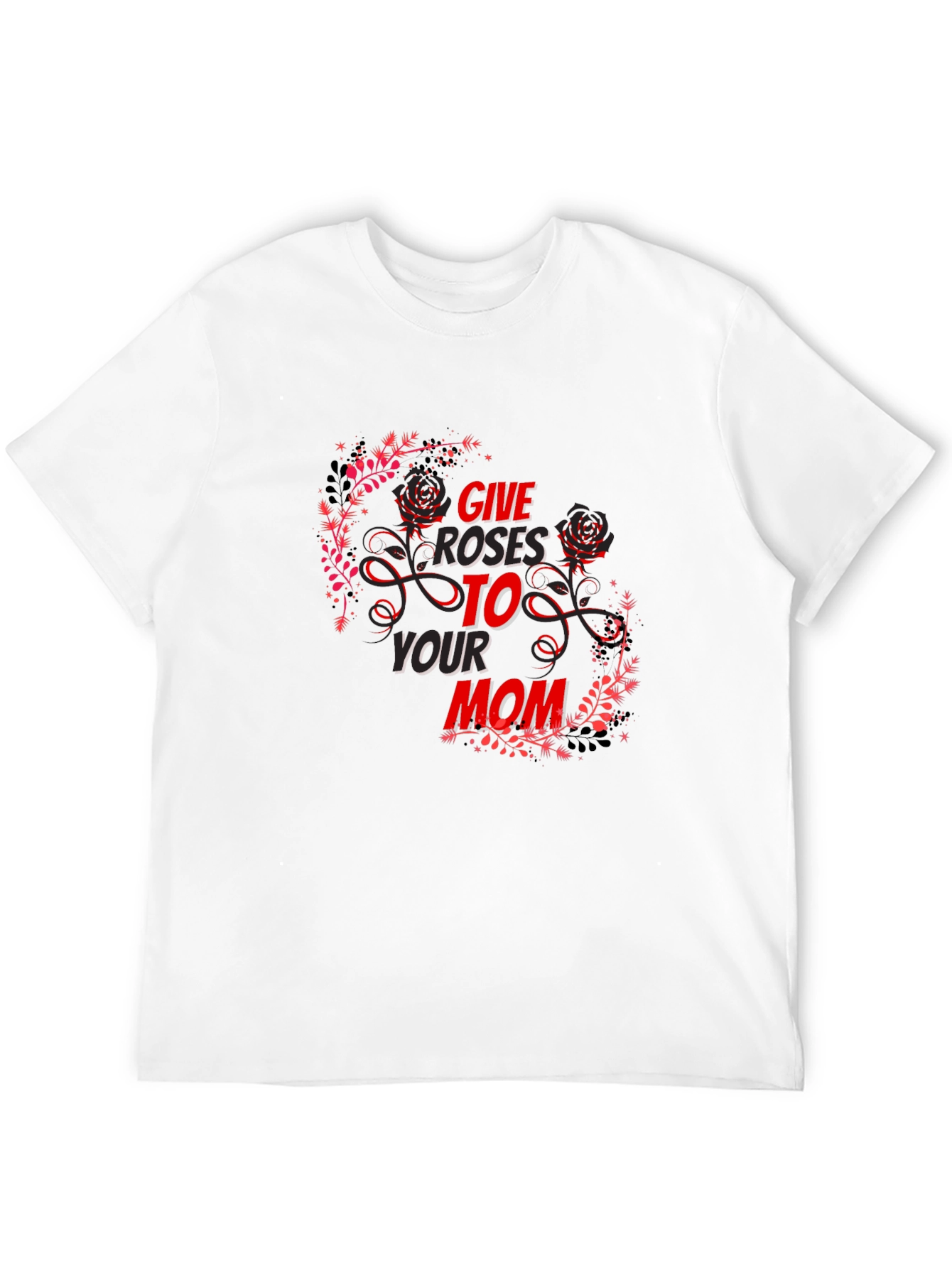 Give Roses To Your Mom T-Shirt